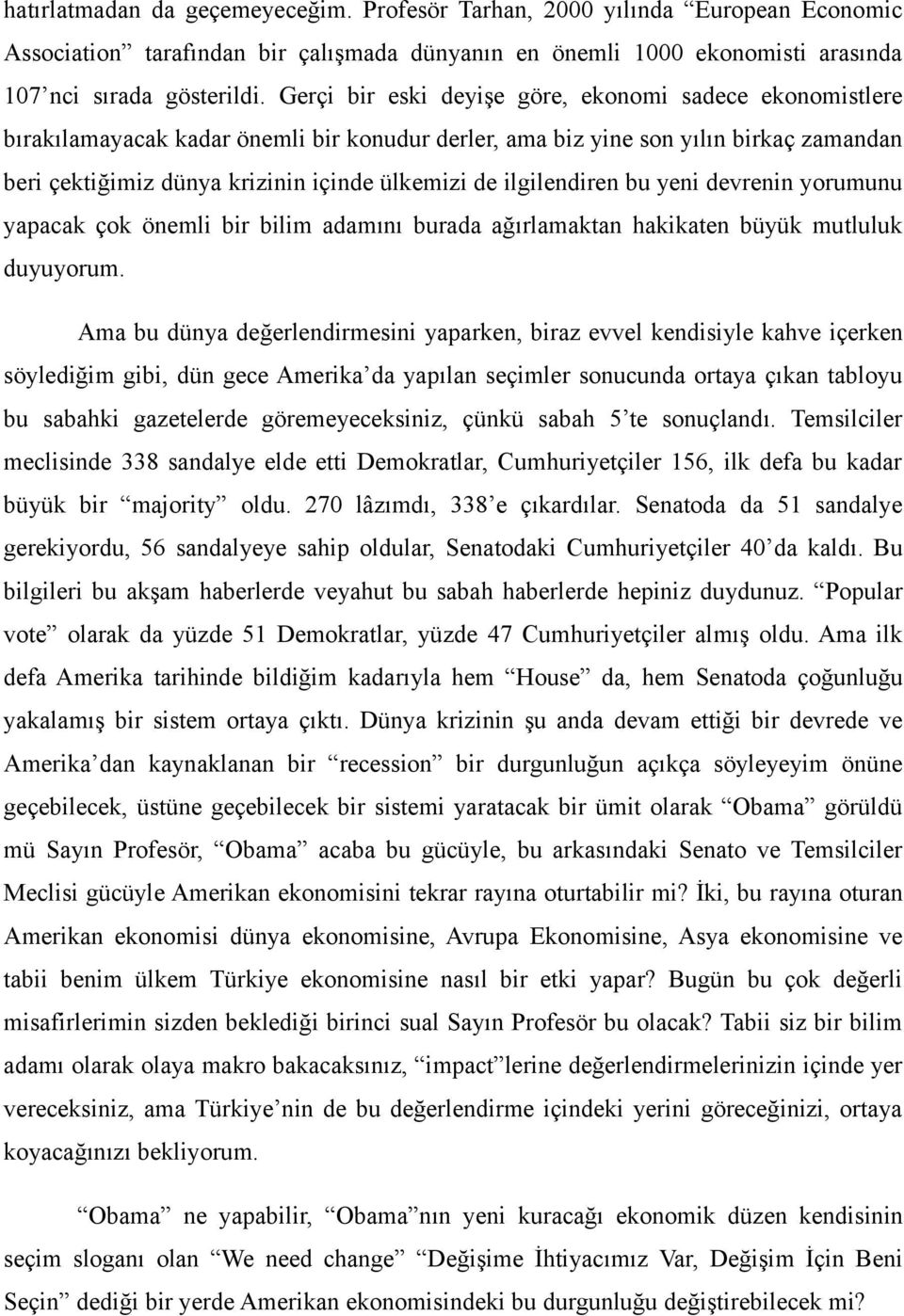 ilgilendiren bu yeni devrenin yorumunu yapacak çok önemli bir bilim adamını burada ağırlamaktan hakikaten büyük mutluluk duyuyorum.