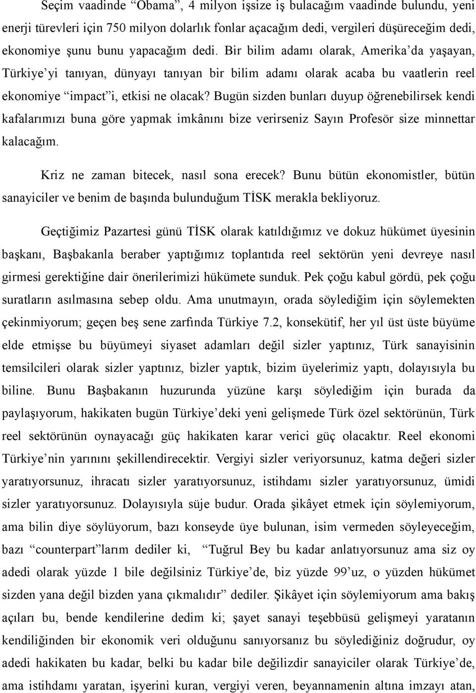 Bugün sizden bunları duyup öğrenebilirsek kendi kafalarımızı buna göre yapmak imkânını bize verirseniz Sayın Profesör size minnettar kalacağım. Kriz ne zaman bitecek, nasıl sona erecek?