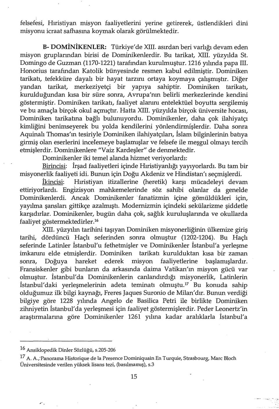 Honorius tarafından Katalik bünyesinde resmen kabul edilırıiştir. Daıniniken tarikah, tefekküre dayalı bir hayat tarzını ortaya koymaya çalışmışhr.