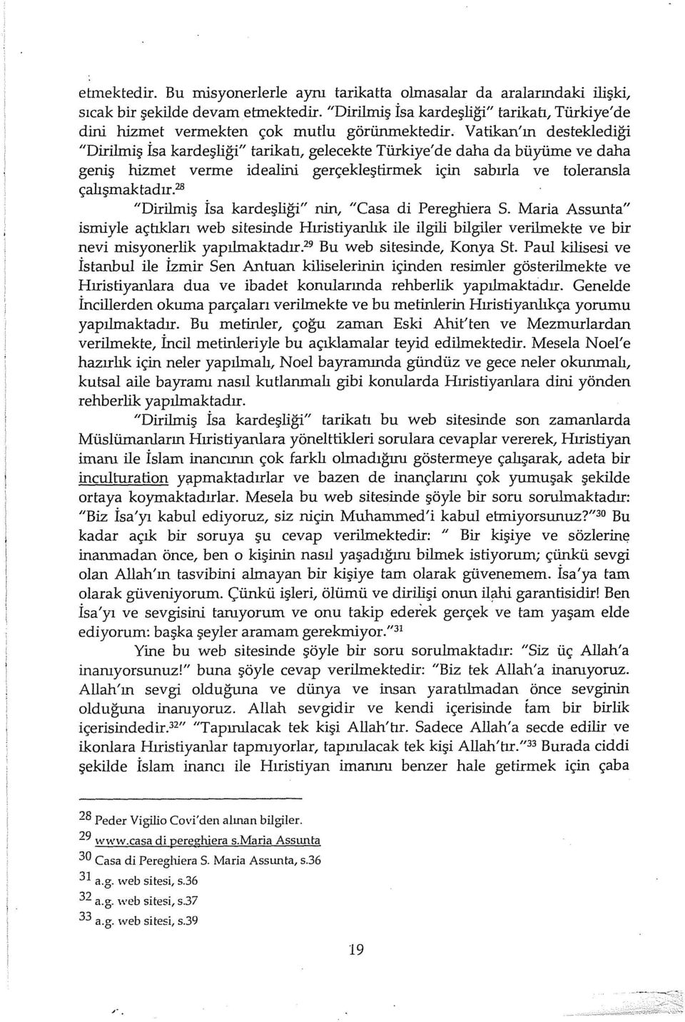 Vatikan'ın desteklediği "Dirilmiş İsa kardeşliği" tarikah, gelecekte Türkiye'de daha da büyüme ve daha geniş hizmet verme idealini gerçekleştirmek için sabırla ve toleransla çalışmak ta dır.