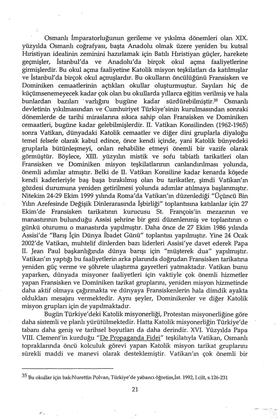 okul açma faaliyetlerine girmişlerdir. Bu okul açma faaliyetine Katalik misyon teşkilatları da katılmışlar ve İstanbul'da birçok okul açmışlardır.