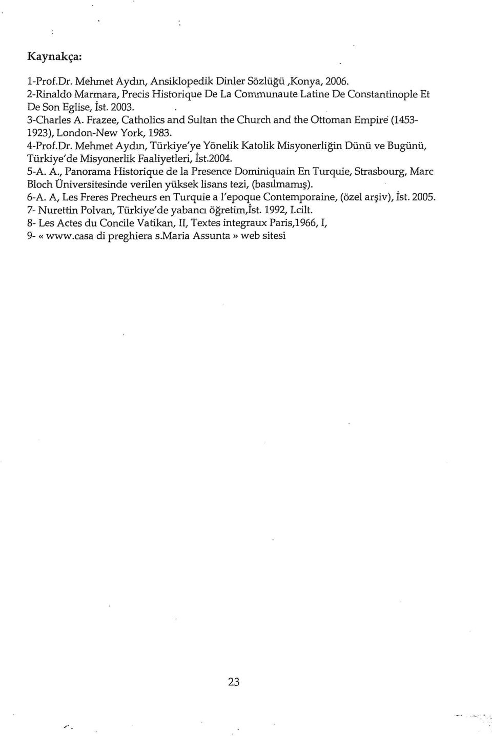 Mehmet Aydın, Türkiye'ye Yönelik Katalik Misyonerlig-in Dünü ve Bugünü, Türkiye' de Misyonerlik Faaliyetleri, İst.2004. 5-A. A., Panorama Historique de la Presence Dominiquain En Turquie, Strasbourg, Marc Bloch Üniversitesinde verilen yüksek lisans tezi, (basılmaıruş).