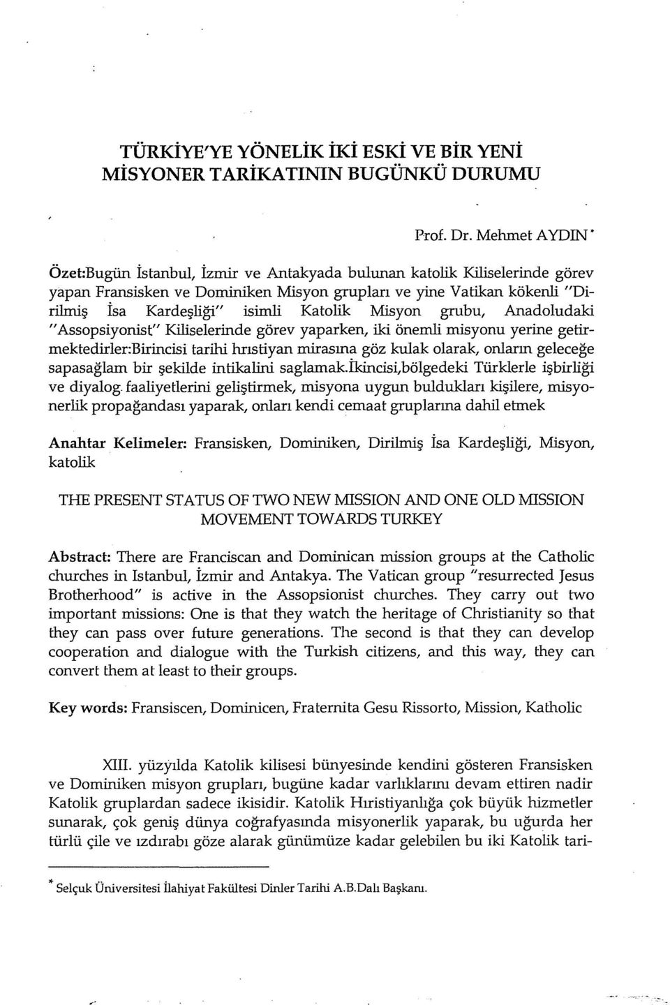 grubu, Anadoludaki "Assopsiyonist" Kiliselerinde görev yaparken, iki önemli misyonu yerine getirrnektedirler:birincisi tarihi hrıstiyan mirasına göz kulak olarak, onların geleceğe sapasağlam bir