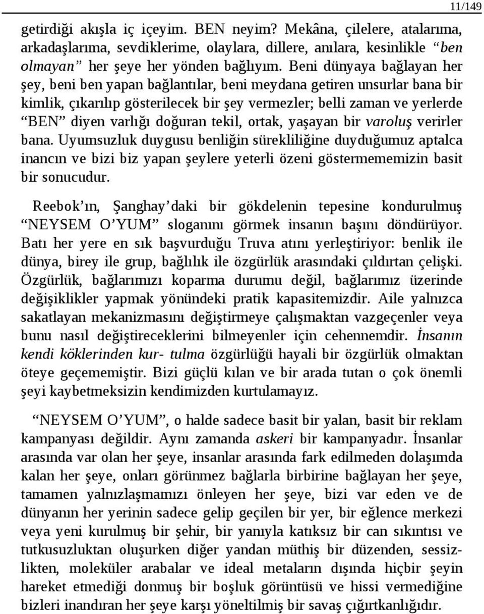 tekil, ortak, yaşayan bir varoluş verirler bana. Uyumsuzluk duygusu benliğin sürekliliğine duyduğumuz aptalca inancın ve bizi biz yapan şeylere yeterli özeni göstermememizin basit bir sonucudur.