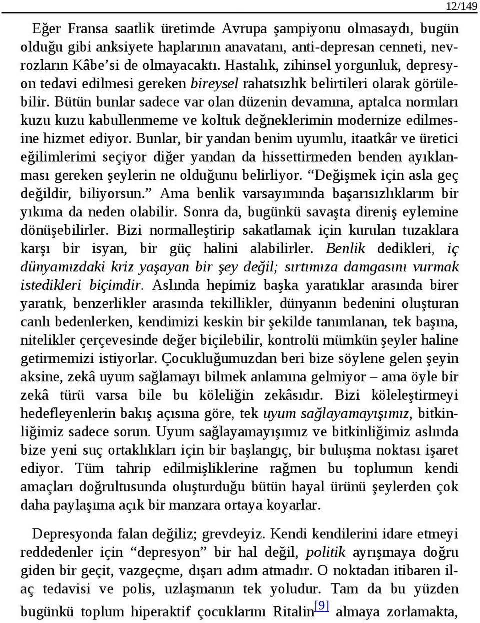 Bütün bunlar sadece var olan düzenin devamına, aptalca normları kuzu kuzu kabullenmeme ve koltuk değneklerimin modernize edilmesine hizmet ediyor.