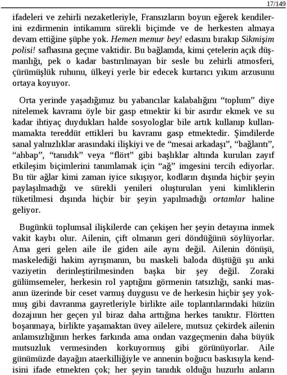 Bu bağlamda, kimi çetelerin açık düşmanlığı, pek o kadar bastırılmayan bir sesle bu zehirli atmosferi, çürümüşlük ruhunu, ülkeyi yerle bir edecek kurtarıcı yıkım arzusunu ortaya koyuyor.