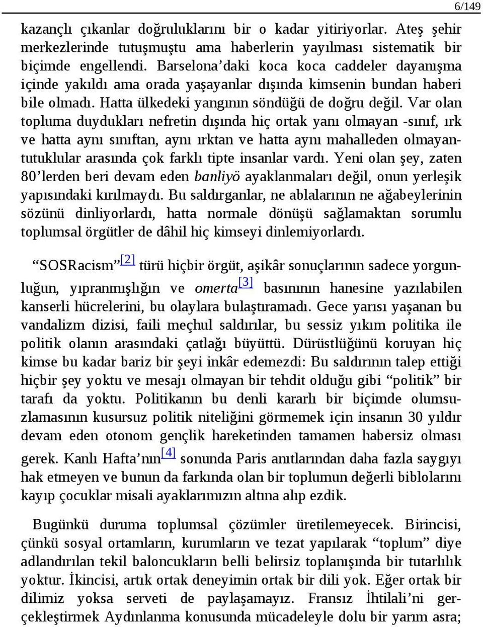 Var olan topluma duydukları nefretin dışında hiç ortak yanı olmayan -sınıf, ırk ve hatta aynı sınıftan, aynı ırktan ve hatta aynı mahalleden olmayantutuklular arasında çok farklı tipte insanlar vardı.