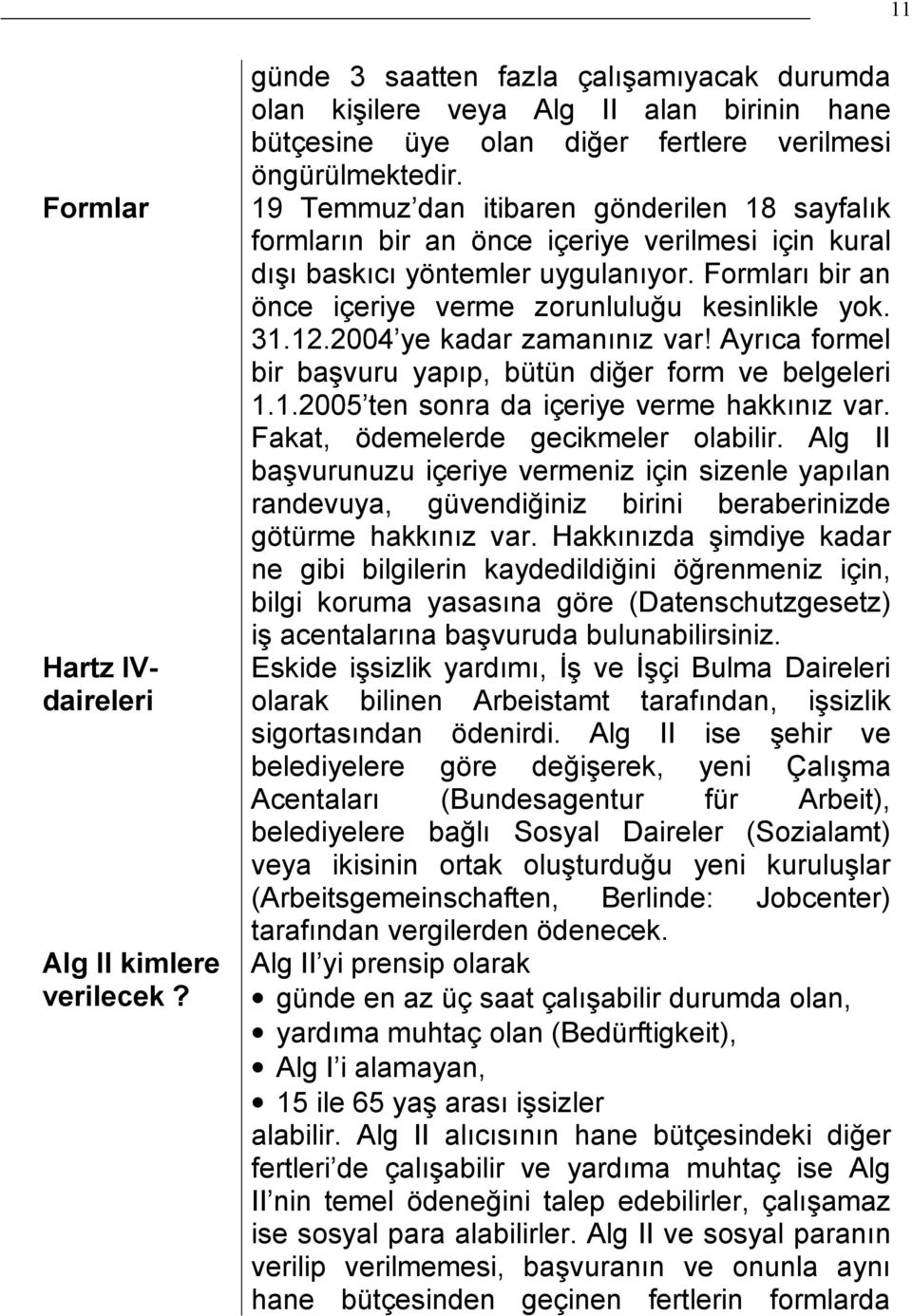 19 Temmuz dan itibaren gönderilen 18 sayfal k formlar n bir an önce içeriye verilmesi için kural d bask c yöntemler uygulan yor. Formlar bir an önce içeriye verme zorunlulu u kesinlikle yok. 31.12.