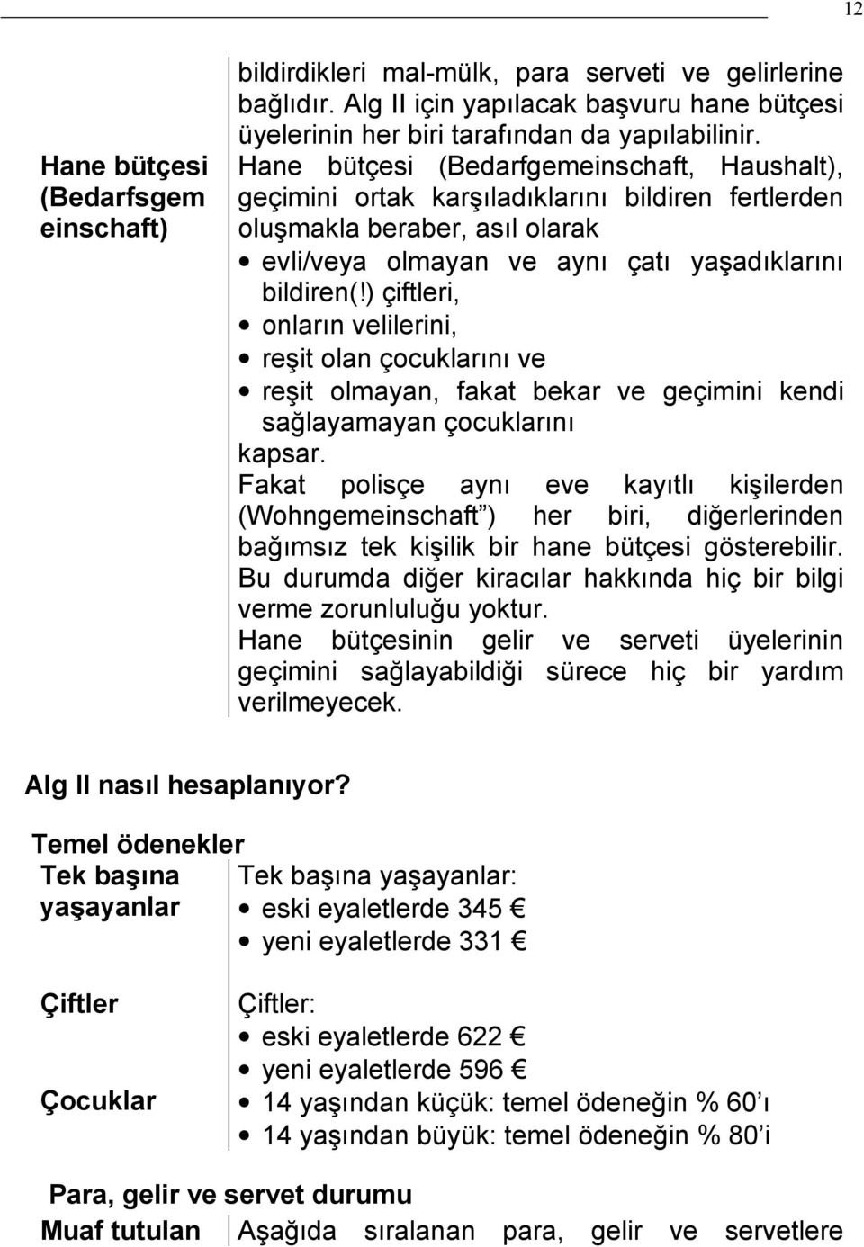 ) çiftleri, onlar n velilerini, re it olan çocuklar n ve re it olmayan, fakat bekar ve geçimini kendi sa layamayan çocuklar n kapsar.