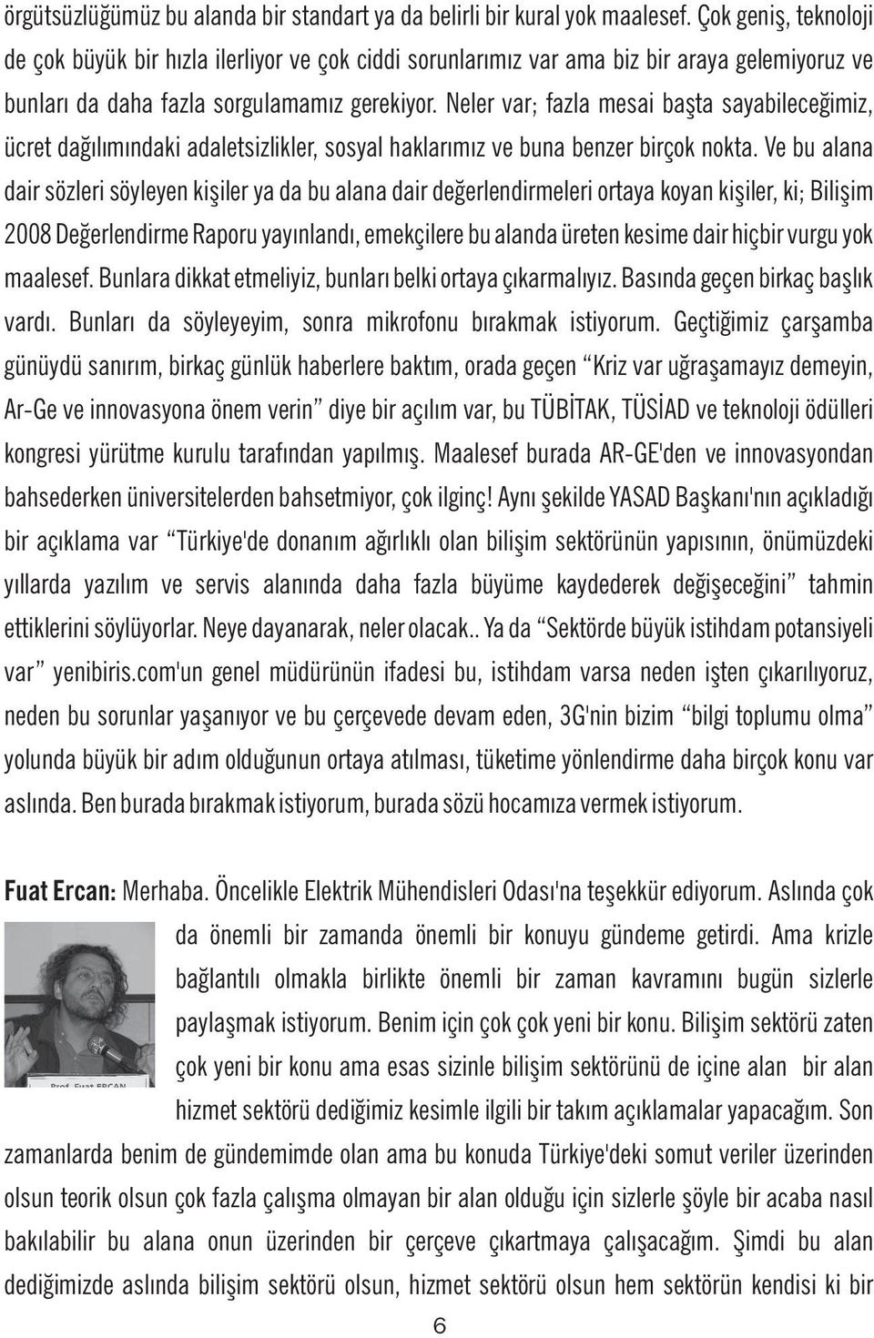 Neler var; fazla mesai başta sayabileceğimiz, ücret dağılımındaki adaletsizlikler, sosyal haklarımız ve buna benzer birçok nokta.