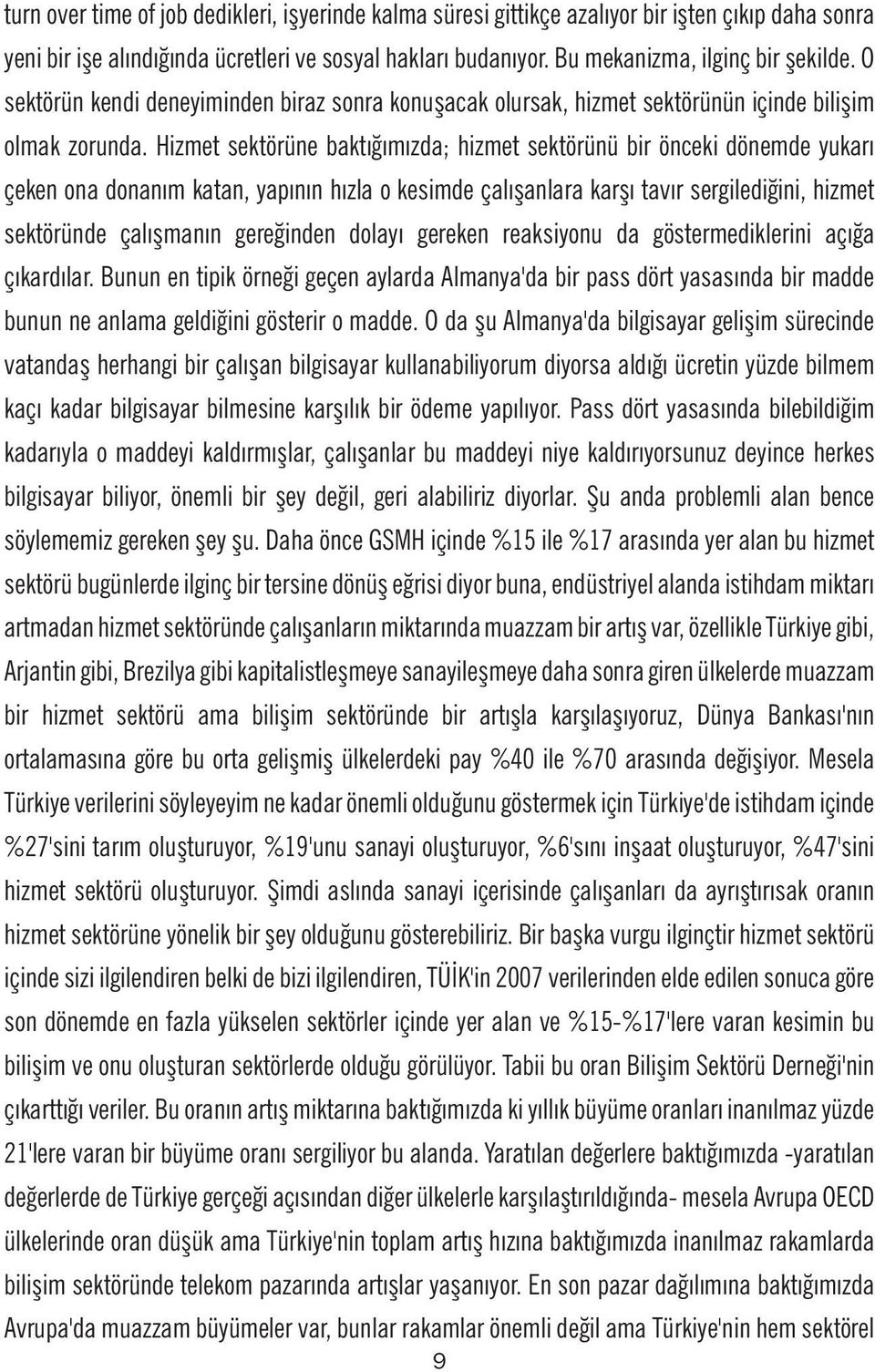 Hizmet sektörüne baktığımızda; hizmet sektörünü bir önceki dönemde yukarı çeken ona donanım katan, yapının hızla o kesimde çalışanlara karşı tavır sergilediğini, hizmet sektöründe çalışmanın