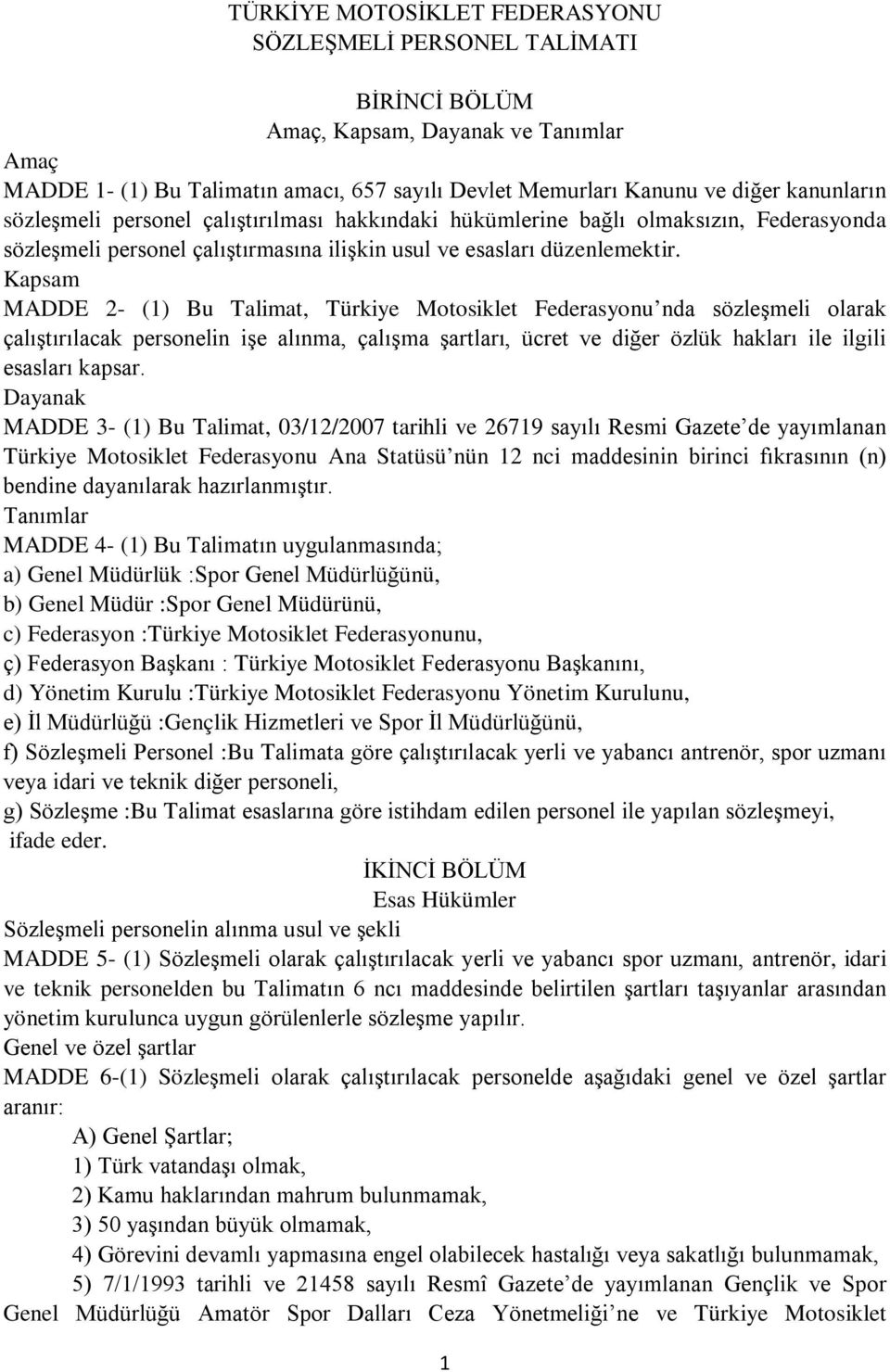 Kapsam MADDE 2- (1) Bu Talimat, Türkiye Motosiklet Federasyonu nda sözleşmeli olarak çalıştırılacak personelin işe alınma, çalışma şartları, ücret ve diğer özlük hakları ile ilgili esasları kapsar.