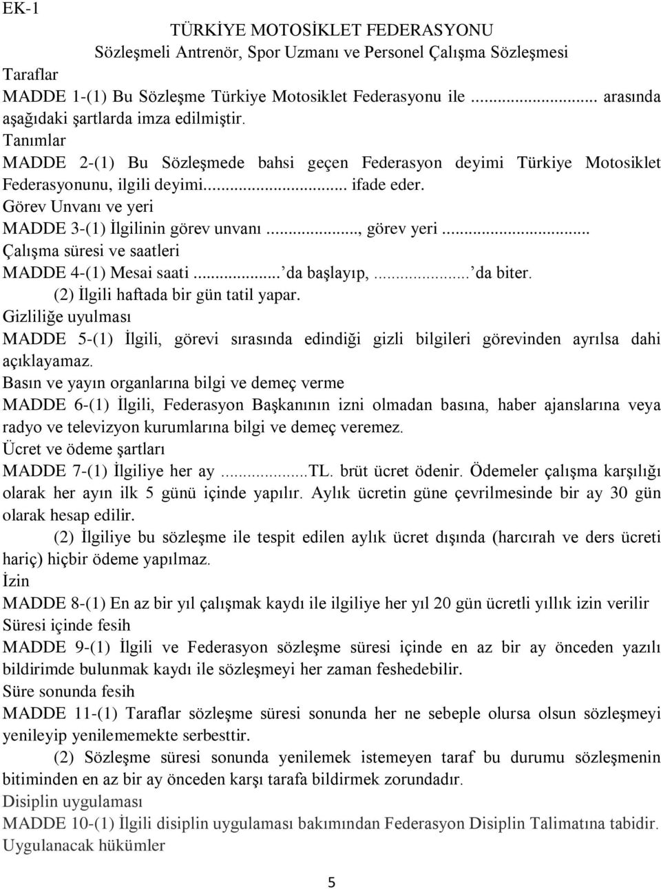 Görev Unvanı ve yeri MADDE 3-(1) İlgilinin görev unvanı..., görev yeri... Çalışma süresi ve saatleri MADDE 4-(1) Mesai saati... da başlayıp,... da biter. (2) İlgili haftada bir gün tatil yapar.