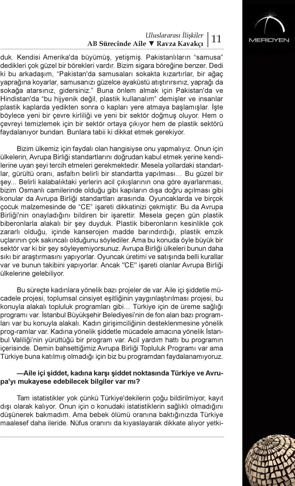 Buna önlem almak için Pakistan'da ve Hindistan'da bu hijyenik değil, plastik kullanalım demişler ve insanlar plastik kaplarda yedikten sonra o kapları yere atmaya başlamışlar.