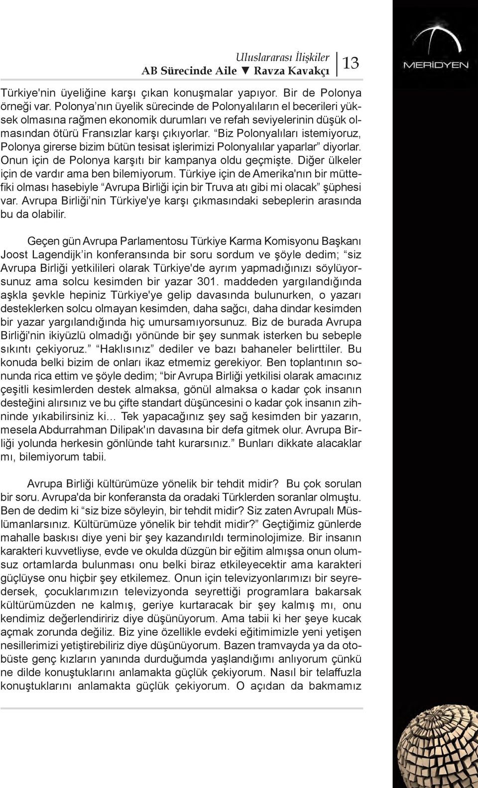 Biz Polonyalıları istemiyoruz, Polonya girerse bizim bütün tesisat işlerimizi Polonyalılar yaparlar diyorlar. Onun için de Polonya karşıtı bir kampanya oldu geçmişte.