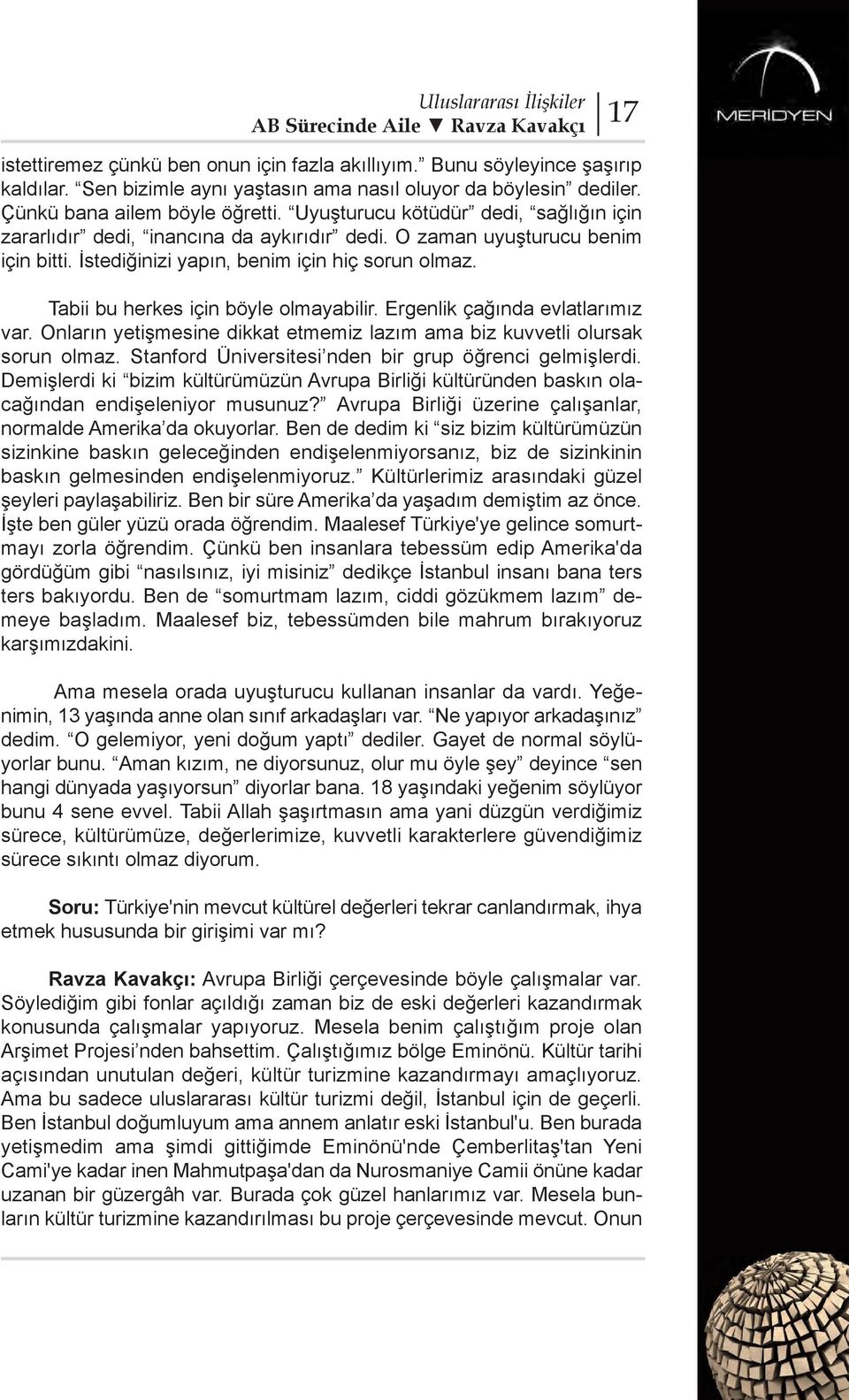 Tabii bu herkes için böyle olmayabilir. Ergenlik çağında evlatlarımız var. Onların yetişmesine dikkat etmemiz lazım ama biz kuvvetli olursak sorun olmaz.