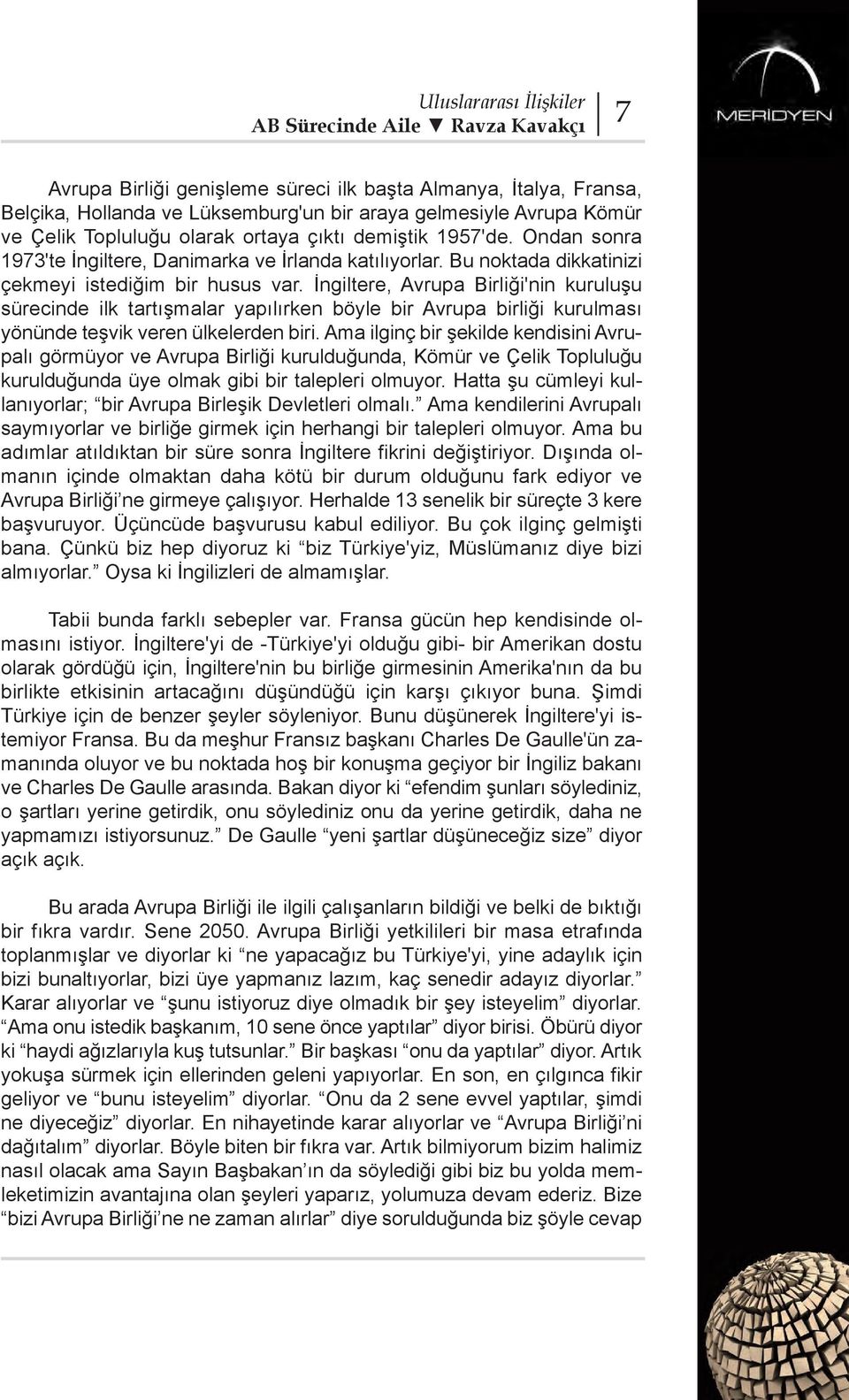 İngiltere, Avrupa Birliği'nin kuruluşu sürecinde ilk tartışmalar yapılırken böyle bir Avrupa birliği kurulması yönünde teşvik veren ülkelerden biri.