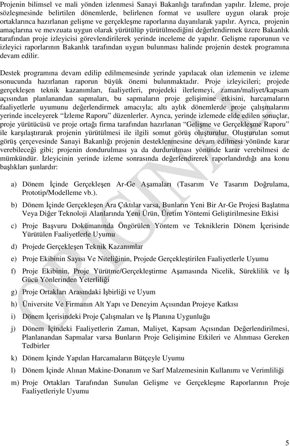 Ayrıca, projenin amaçlarına ve mevzuata uygun olarak yürütülüp yürütülmediğini değerlendirmek üzere Bakanlık tarafından proje izleyicisi görevlendirilerek yerinde inceleme de yapılır.