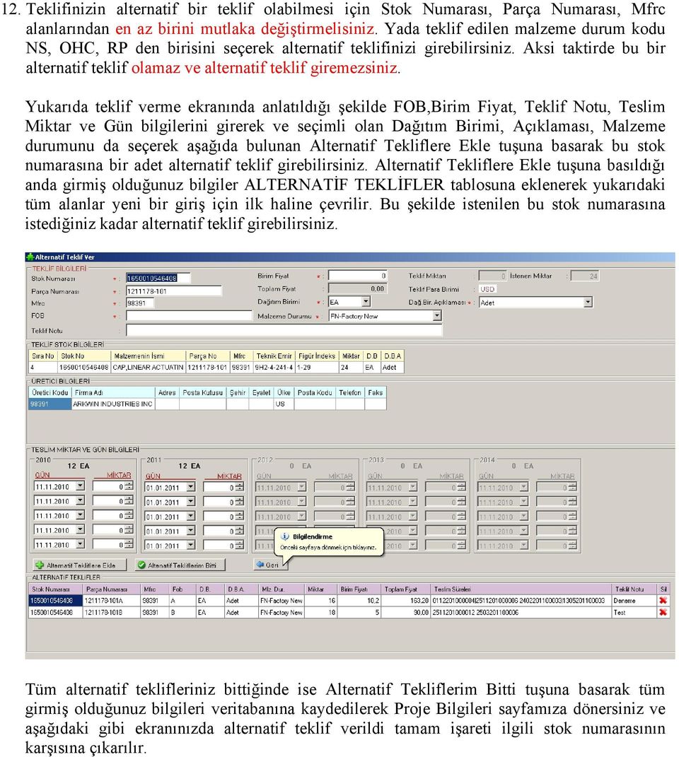 Yukarıda teklif verme ekranında anlatıldığı şekilde FOB,Birim Fiyat, Teklif Notu, Teslim Miktar ve Gün bilgilerini girerek ve seçimli olan Dağıtım Birimi, Açıklaması, Malzeme durumunu da seçerek