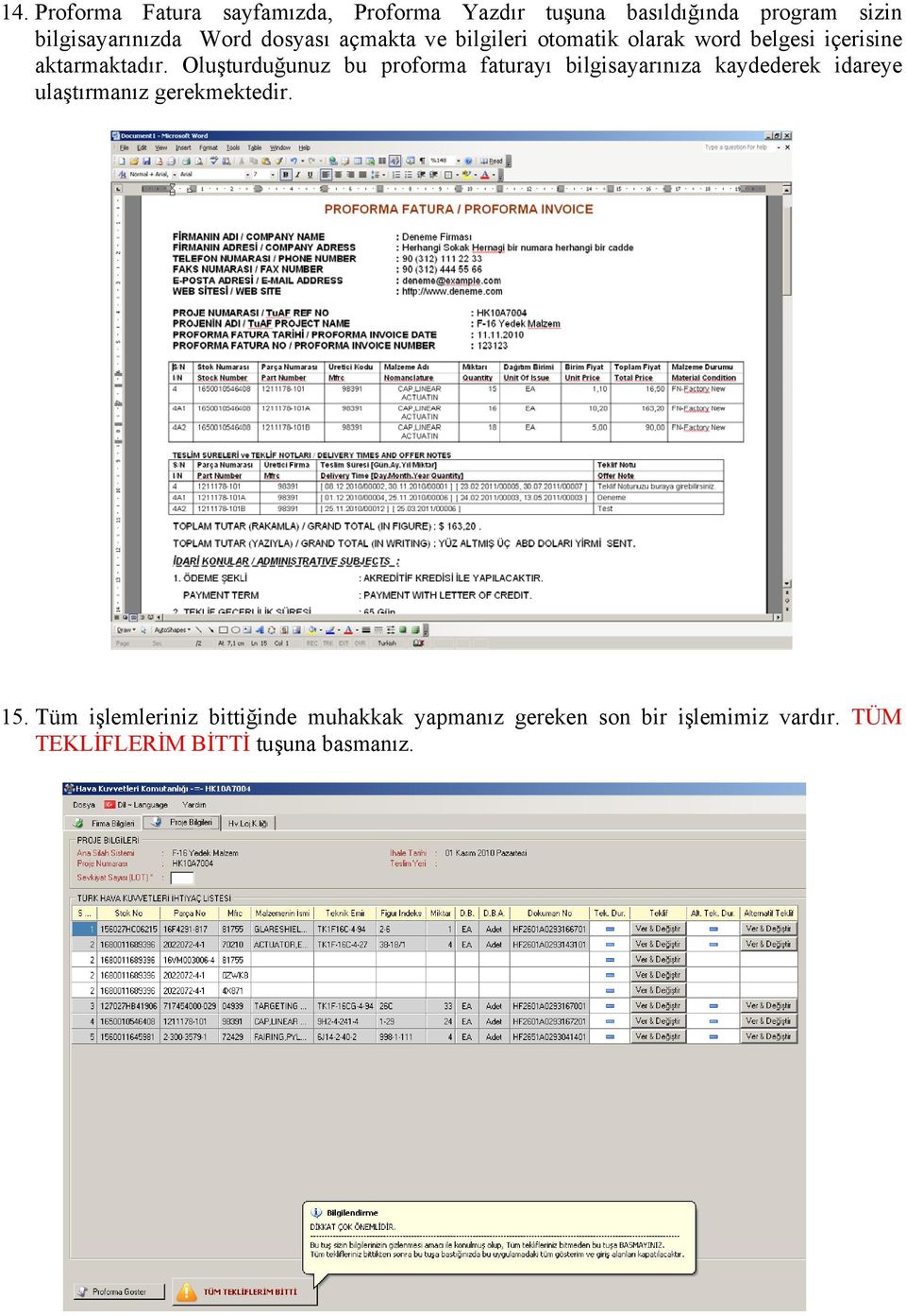 Oluşturduğunuz bu proforma faturayı bilgisayarınıza kaydederek idareye ulaştırmanız gerekmektedir. 15.