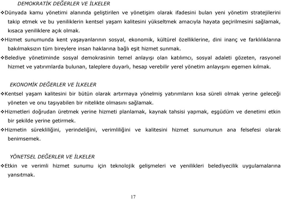 Hizmet sunumunda kent yaşayanlarının sosyal, ekonomik, kültürel özelliklerine, dini inanç ve farklılıklarına bakılmaksızın tüm bireylere insan haklarına bağlı eşit hizmet sunmak.