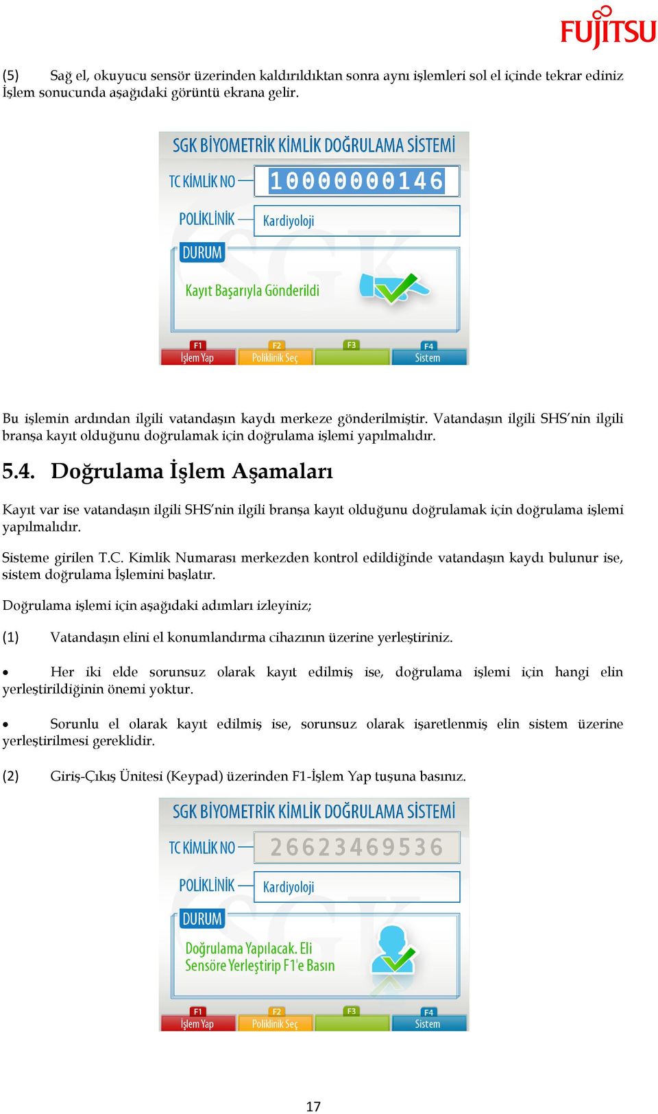 Doğrulama ĠĢlem AĢamaları Kayıt var ise vatandaşın ilgili SHS nin ilgili branşa kayıt olduğunu doğrulamak için doğrulama işlemi yapılmalıdır. Sisteme girilen T.C.