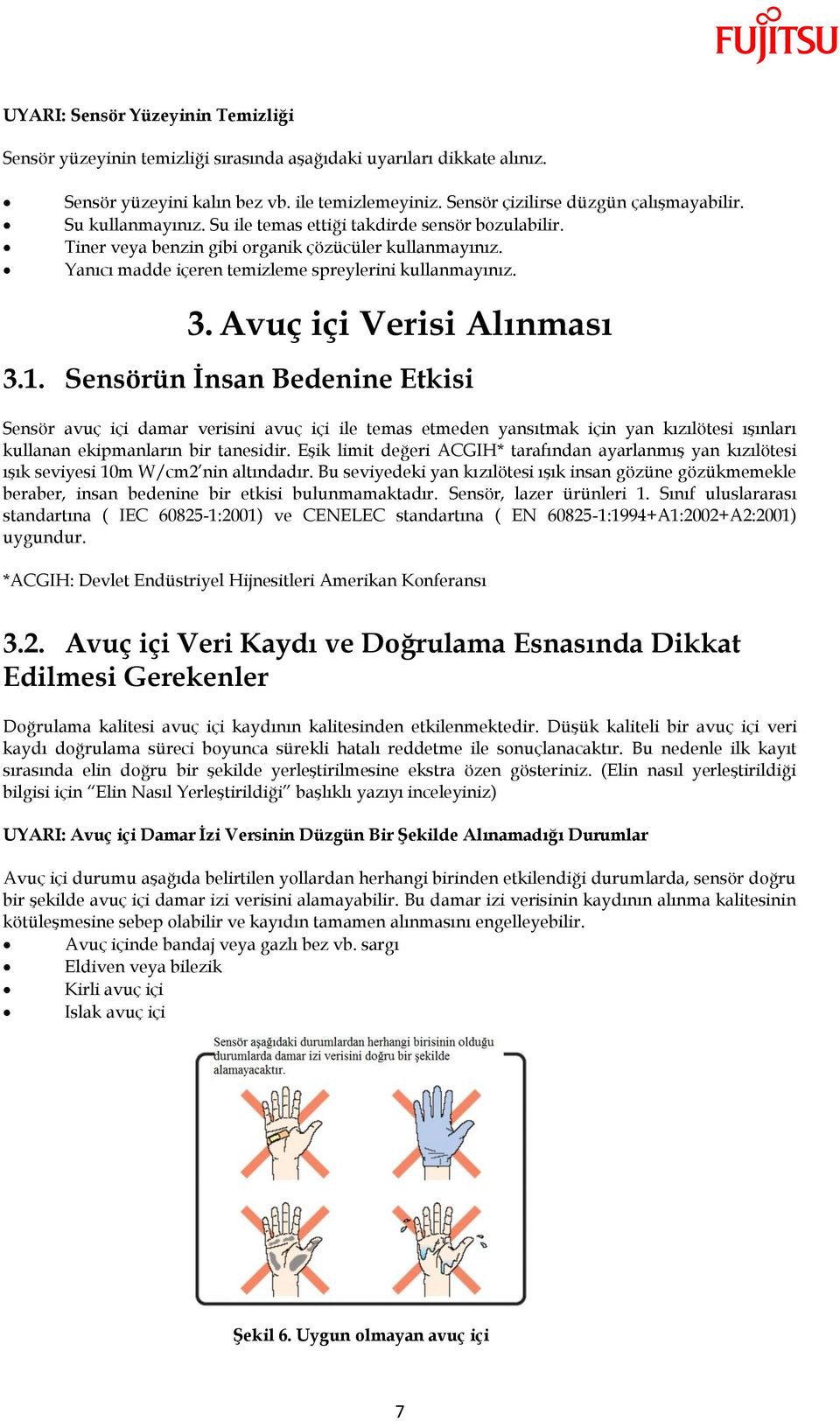 Avuç içi Verisi Alınması 3.1. Sensörün Ġnsan Bedenine Etkisi Sensör avuç içi damar verisini avuç içi ile temas etmeden yansıtmak için yan kızılötesi ışınları kullanan ekipmanların bir tanesidir.