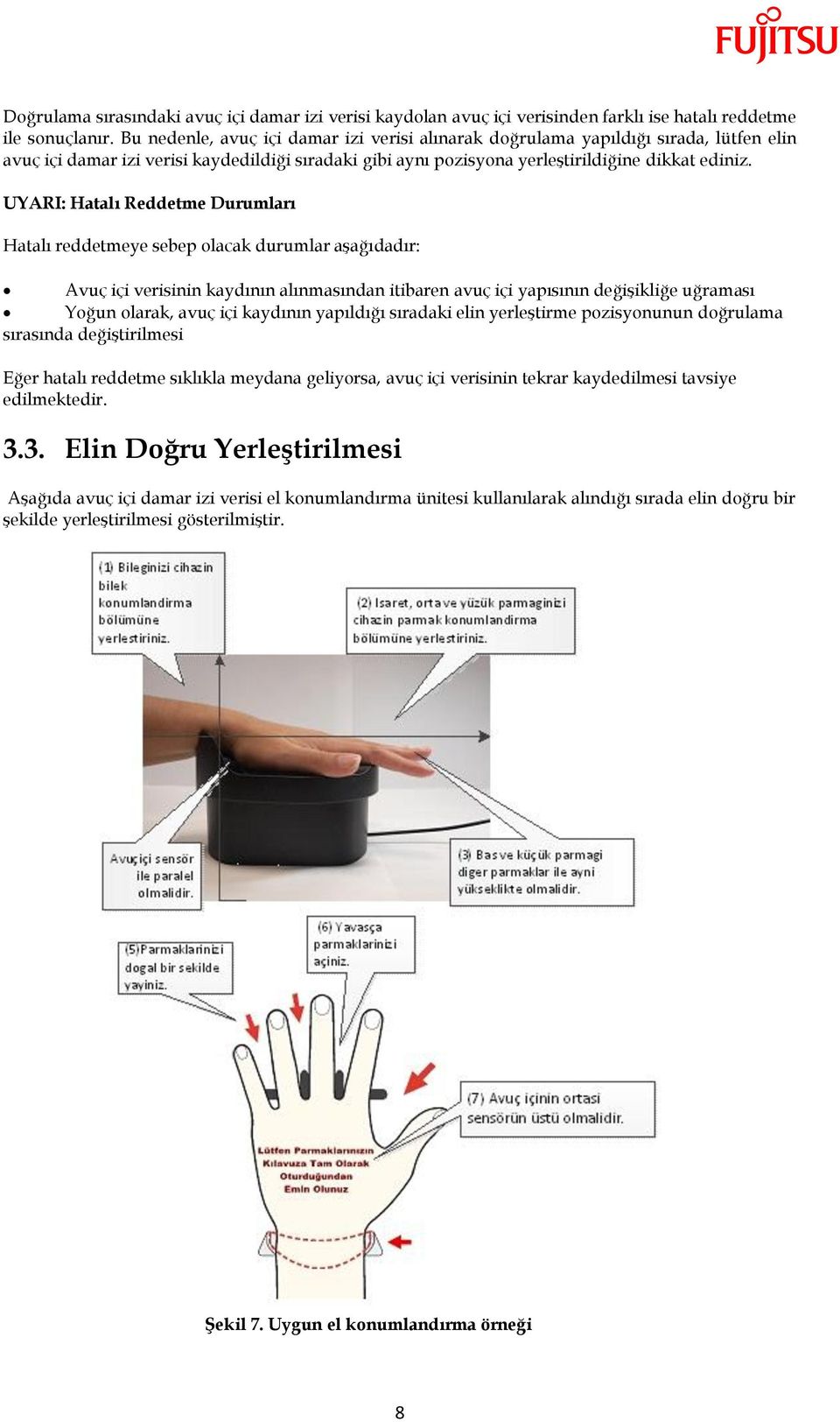 UYARI: Hatalı Reddetme Durumları Hatalı reddetmeye sebep olacak durumlar aşağıdadır: Avuç içi verisinin kaydının alınmasından itibaren avuç içi yapısının değişikliğe uğraması Yoğun olarak, avuç içi