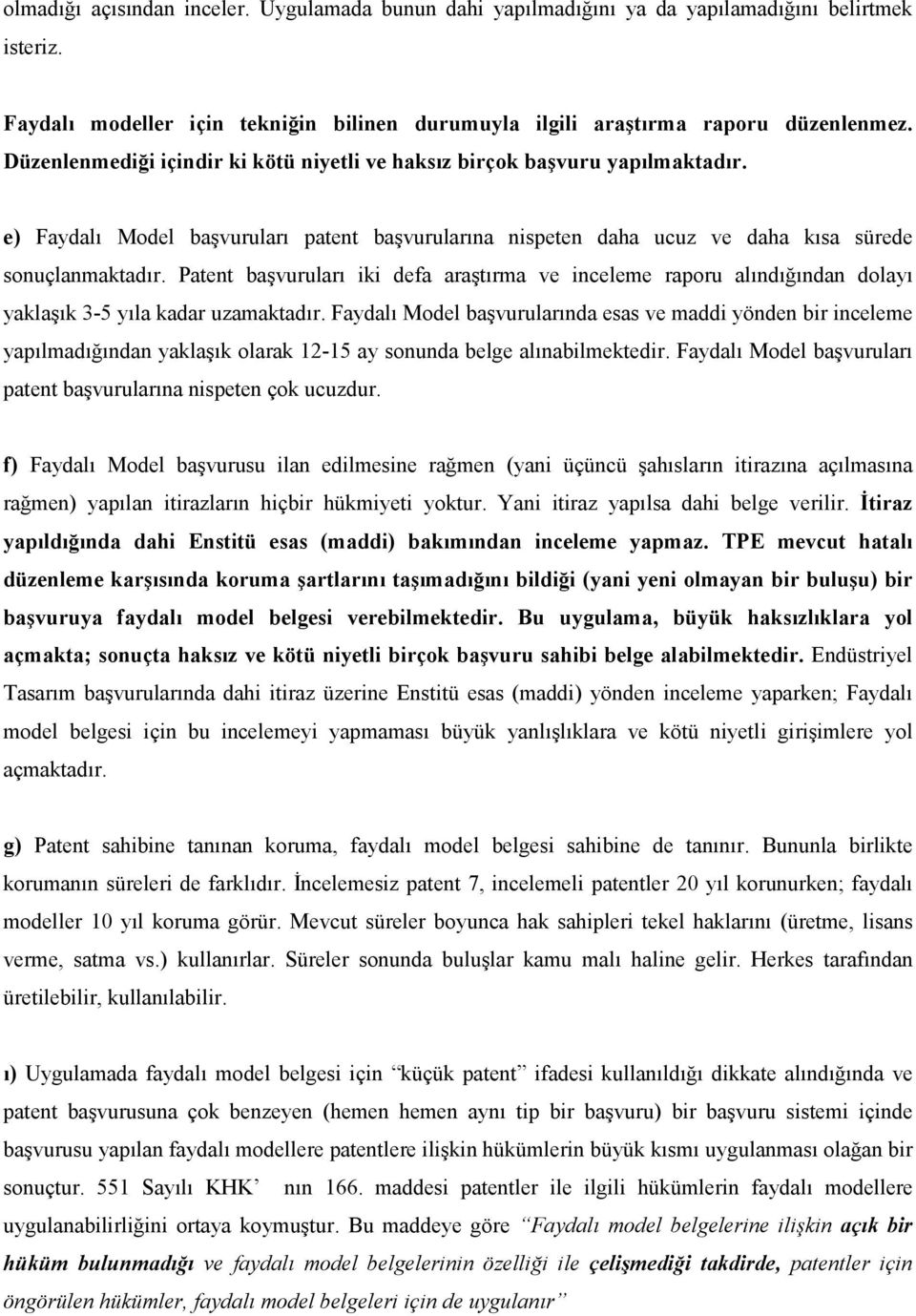 Patent başvuruları iki defa araştırma ve inceleme raporu alındığından dolayı yaklaşık 3-5 yıla kadar uzamaktadır.