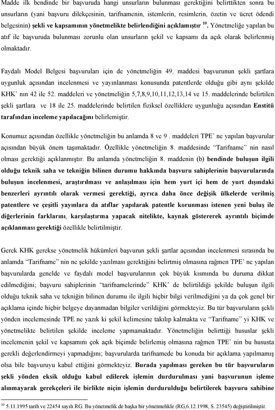 Yönetmeliğe yapılan bu atıf ile başvuruda bulunması zorunlu olan unsurların şekil ve kapsamı da açık olarak belirlenmiş olmaktadır. Faydalı Model Belgesi başvuruları için de yönetmeliğin 49.