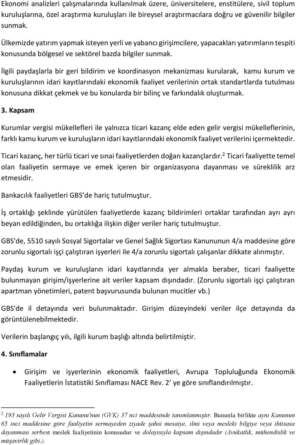 İlgili paydaşlarla bir geri bildirim ve koordinasyon mekanizması kurularak, kamu kurum ve kuruluşlarının idari kayıtlarındaki ekonomik faaliyet verilerinin ortak standartlarda tutulması konusuna