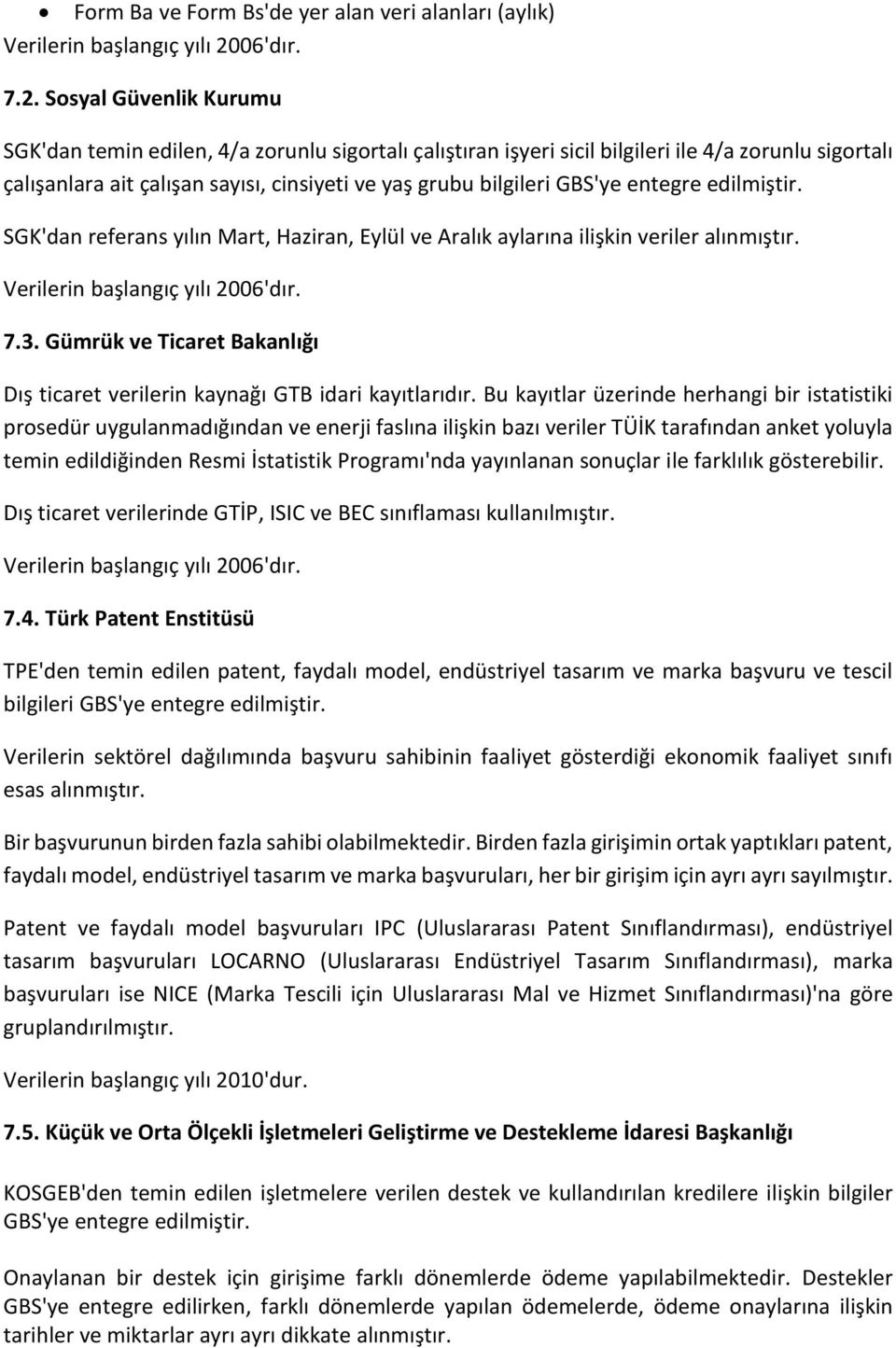 Sosyal Güvenlik Kurumu SGK'dan temin edilen, 4/a zorunlu sigortalı çalıştıran işyeri sicil bilgileri ile 4/a zorunlu sigortalı çalışanlara ait çalışan sayısı, cinsiyeti ve yaş grubu bilgileri GBS'ye