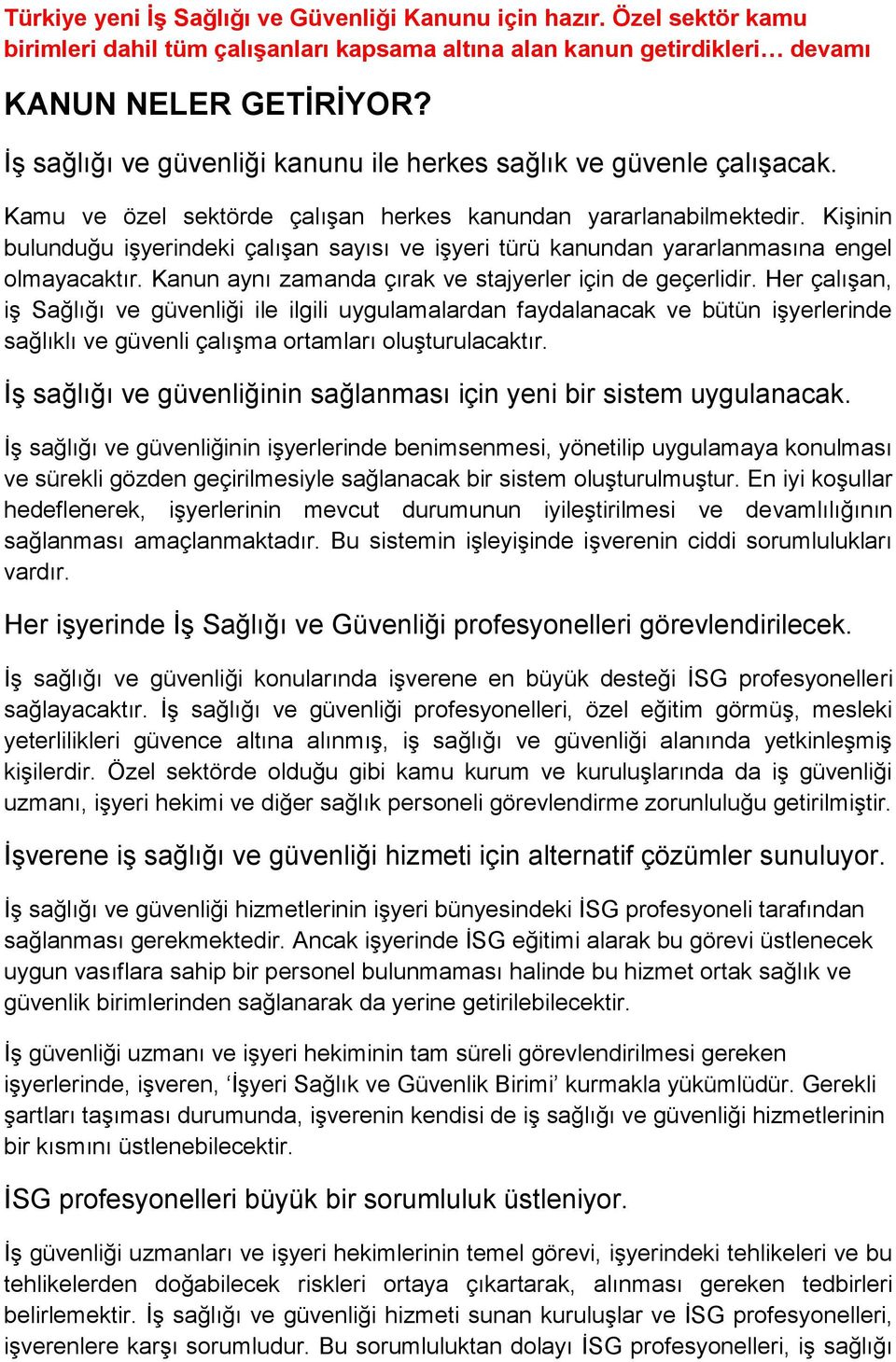 Kişinin bulunduğu işyerindeki çalışan sayısı ve işyeri türü kanundan yararlanmasına engel olmayacaktır. Kanun aynı zamanda çırak ve stajyerler için de geçerlidir.