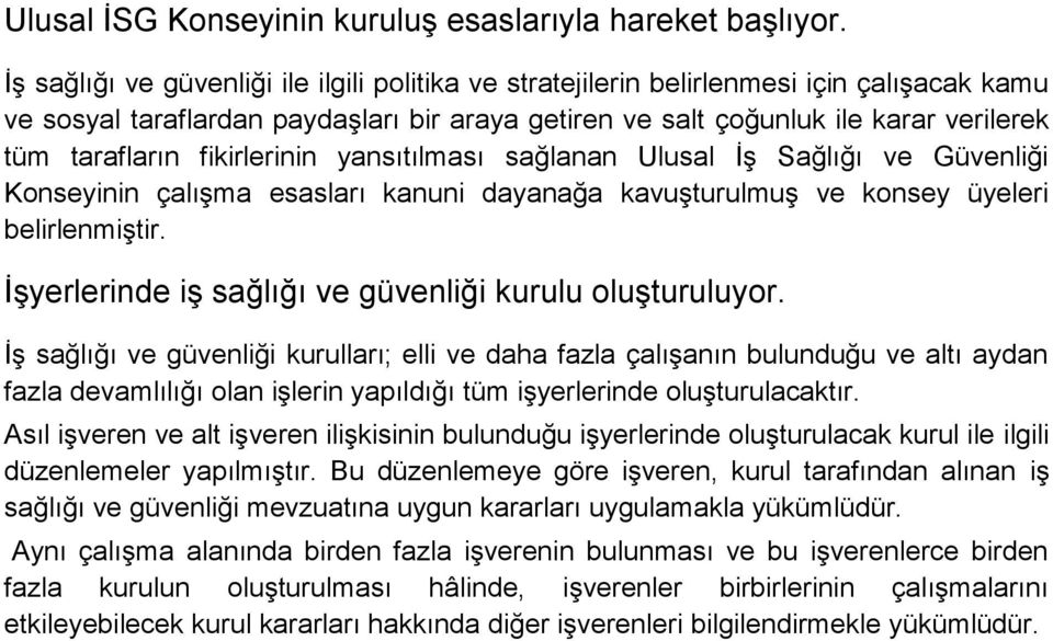 fikirlerinin yansıtılması sağlanan Ulusal İş Sağlığı ve Güvenliği Konseyinin çalışma esasları kanuni dayanağa kavuşturulmuş ve konsey üyeleri belirlenmiştir.