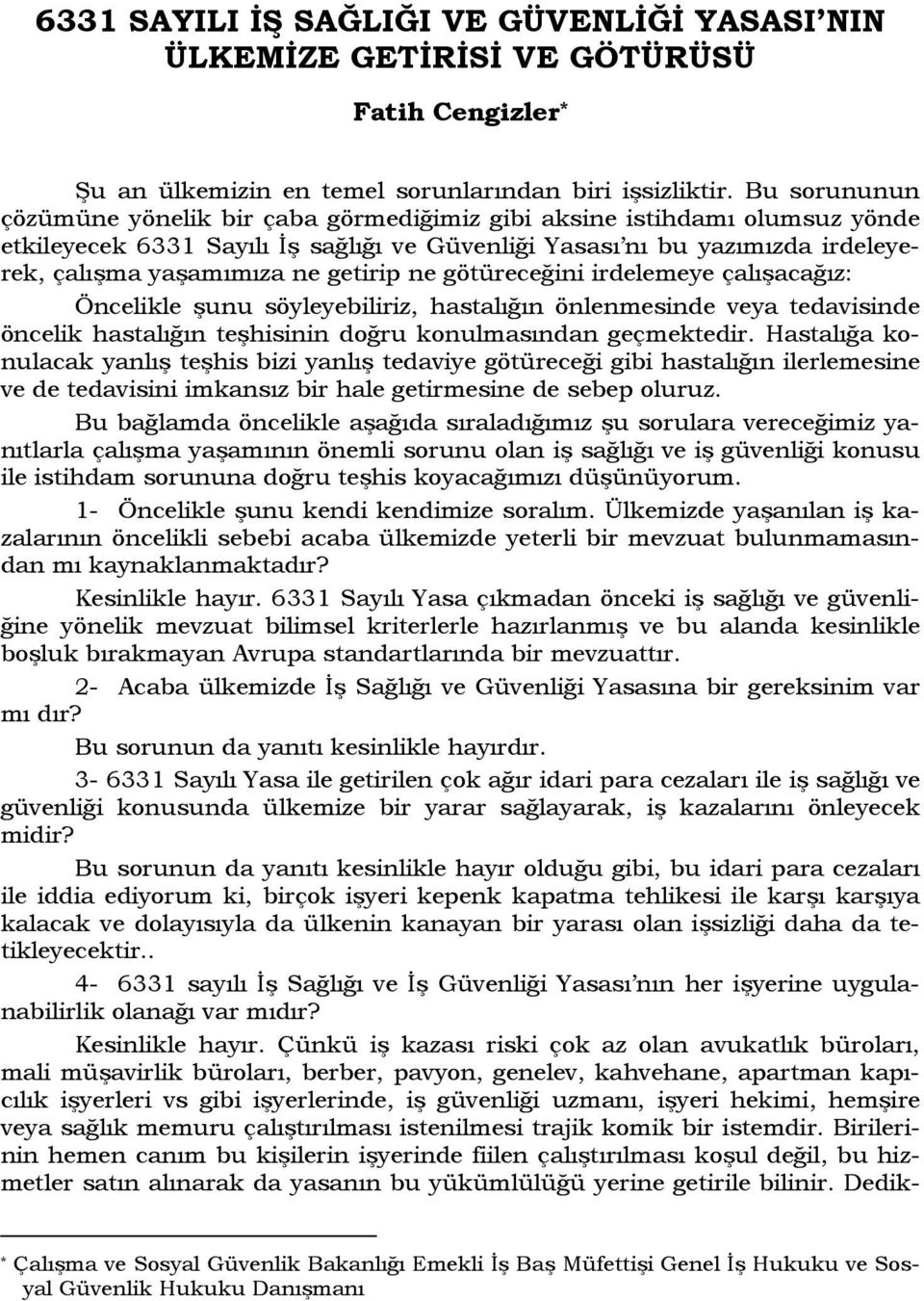 getirip ne götüreceğini irdelemeye çalışacağız: Öncelikle şunu söyleyebiliriz, hastalığın önlenmesinde veya tedavisinde öncelik hastalığın teşhisinin doğru konulmasından geçmektedir.