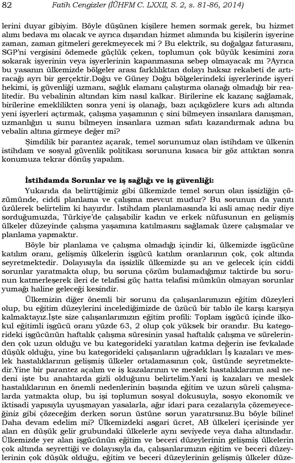 Bu elektrik, su doğalgaz faturasını, SGP ni vergisini ödemede güçlük çeken, toplumun çok büyük kesimini zora sokarak işyerinin veya işyerlerinin kapanmasına sebep olmayacak mı?