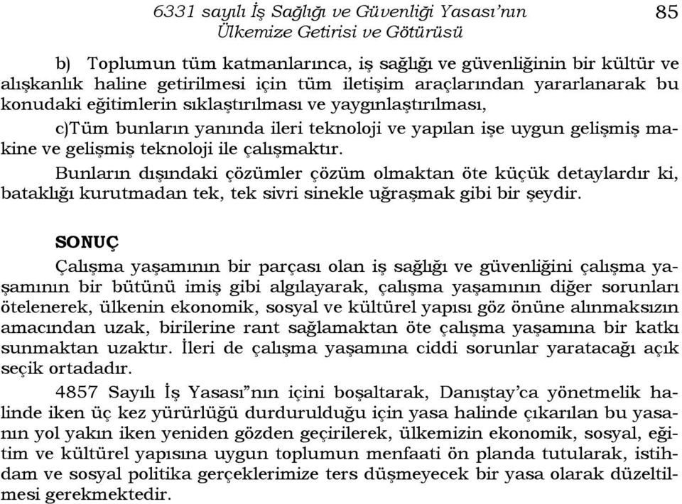 çalışmaktır. Bunların dışındaki çözümler çözüm olmaktan öte küçük detaylardır ki, bataklığı kurutmadan tek, tek sivri sinekle uğraşmak gibi bir şeydir.