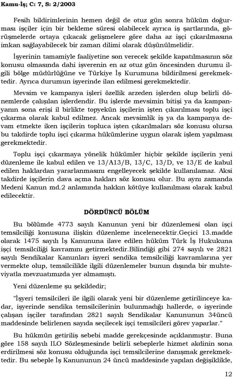 Đşyerinin tamamiyle faaliyetine son verecek şekilde kapatılmasının söz konusu olmasında dahi işverenin en az otuz gün öncesinden durumu ilgili bölge müdürlüğüne ve Türkiye Đş Kurumuna bildirilmesi