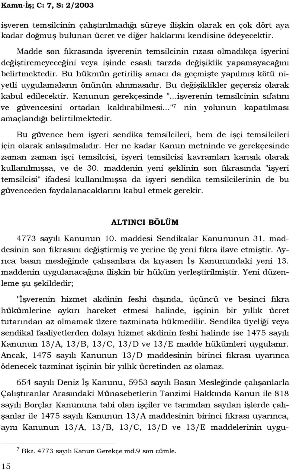 Bu hükmün getiriliş amacı da geçmişte yapılmış kötü niyetli uygulamaların önünün alınmasıdır. Bu değişiklikler geçersiz olarak kabul edilecektir. Kanunun gerekçesinde ".