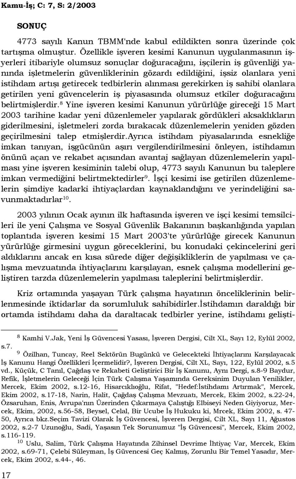 istihdam artışı getirecek tedbirlerin alınması gerekirken iş sahibi olanlara getirilen yeni güvencelerin iş piyasasında olumsuz etkiler doğuracağını belirtmişlerdir.