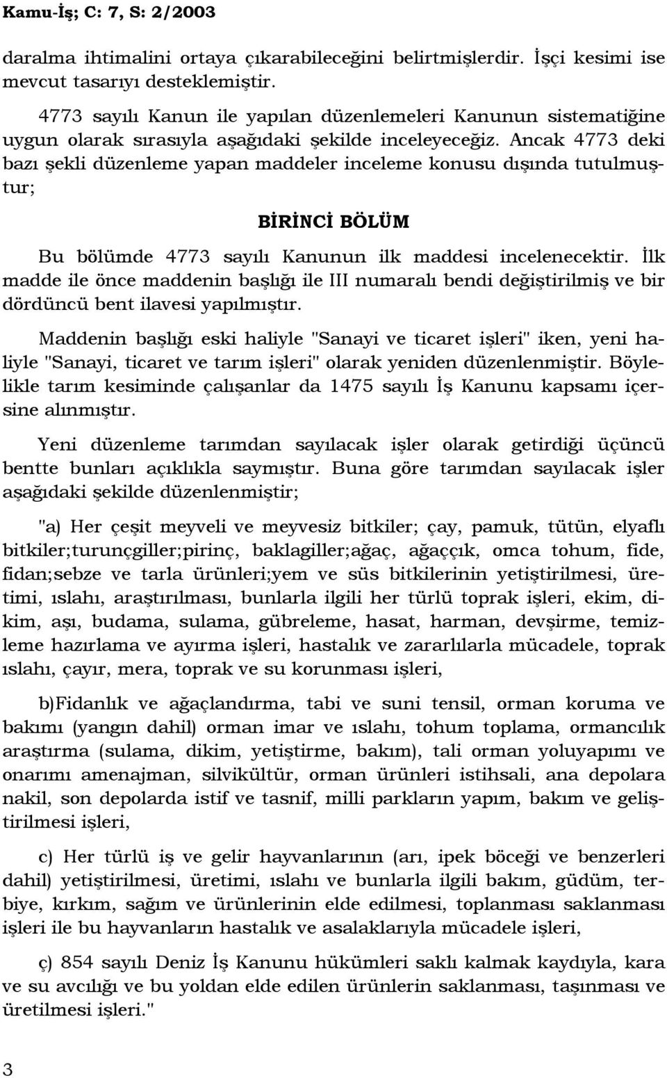 Ancak 4773 deki bazı şekli düzenleme yapan maddeler inceleme konusu dışında tutulmuştur; BĐRĐNCĐ BÖLÜM Bu bölümde 4773 sayılı Kanunun ilk maddesi incelenecektir.