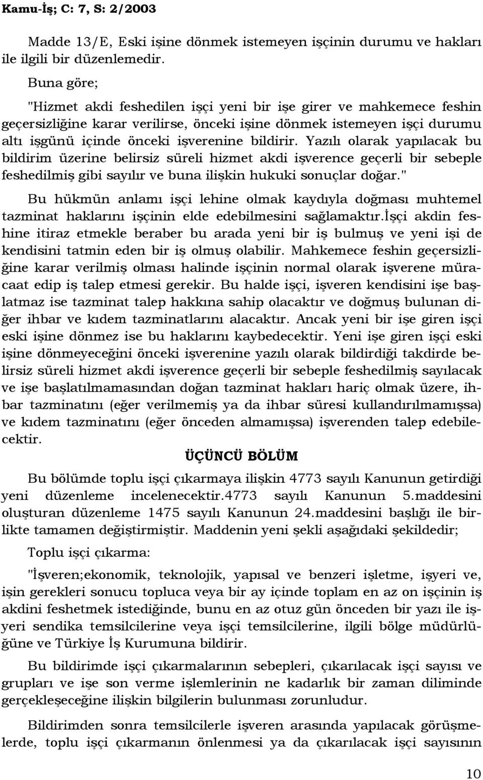 Yazılı olarak yapılacak bu bildirim üzerine belirsiz süreli hizmet akdi işverence geçerli bir sebeple feshedilmiş gibi sayılır ve buna ilişkin hukuki sonuçlar doğar.