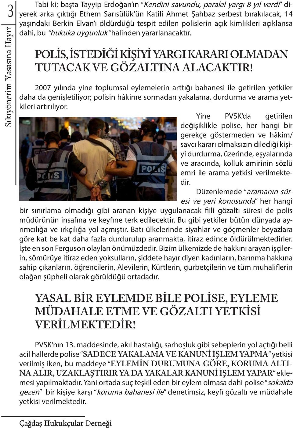 2007 yılında yine toplumsal eylemelerin arttığı bahanesi ile getirilen yetkiler daha da genişletiliyor; polisin hâkime sormadan yakalama, durdurma ve arama yetkileri artırılıyor.