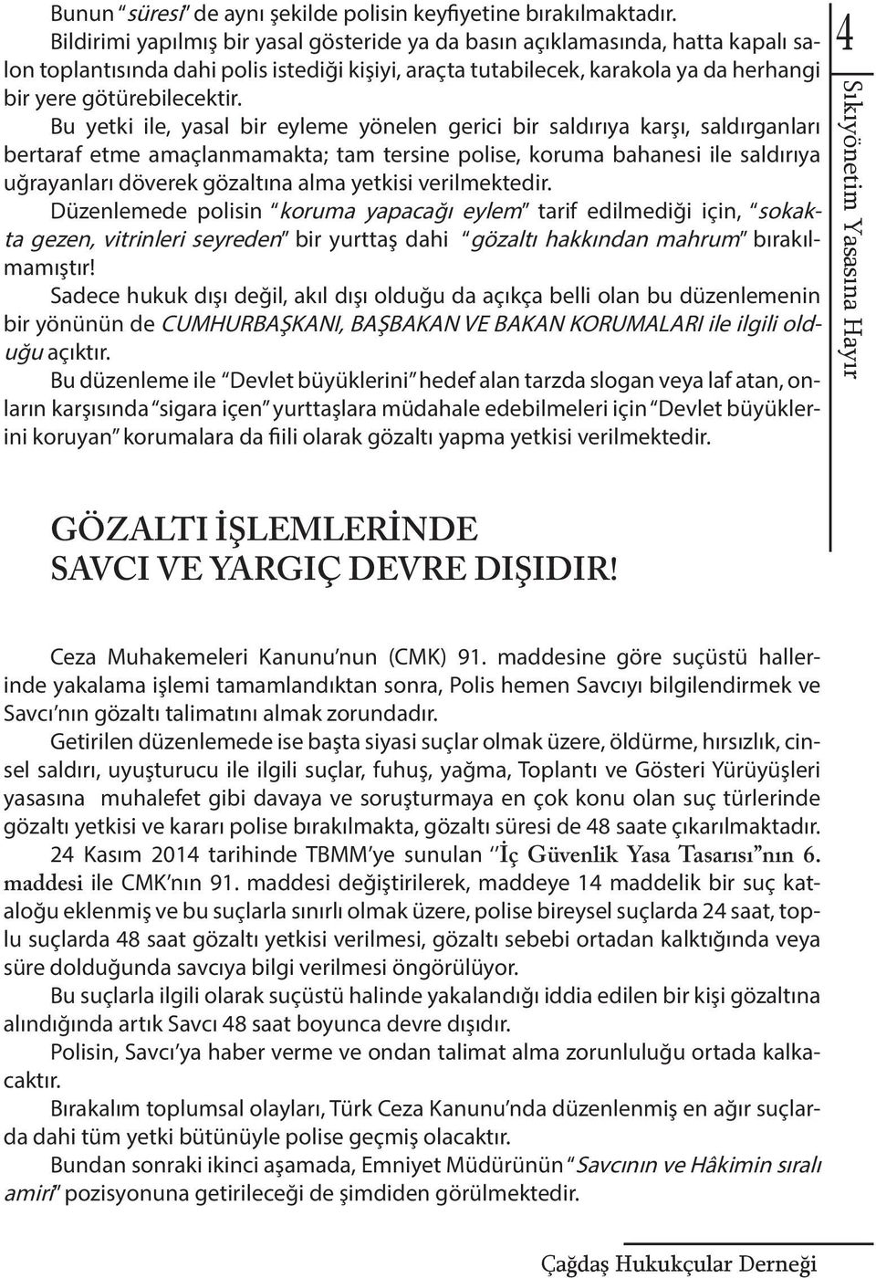 Bu yetki ile, yasal bir eyleme yönelen gerici bir saldırıya karşı, saldırganları bertaraf etme amaçlanmamakta; tam tersine polise, koruma bahanesi ile saldırıya uğrayanları döverek gözaltına alma