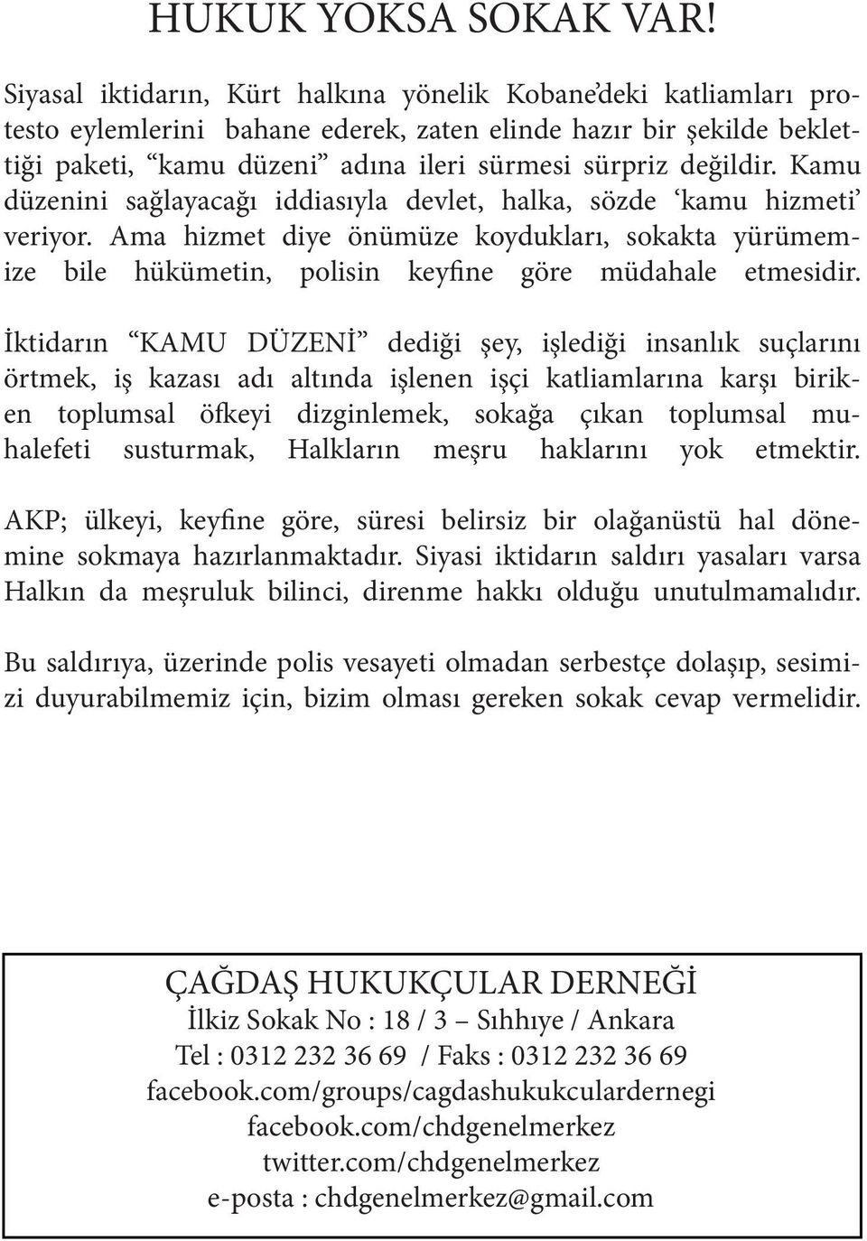 Kamu düzenini sağlayacağı iddiasıyla devlet, halka, sözde kamu hizmeti veriyor. Ama hizmet diye önümüze koydukları, sokakta yürümemize bile hükümetin, polisin keyfine göre müdahale etmesidir.