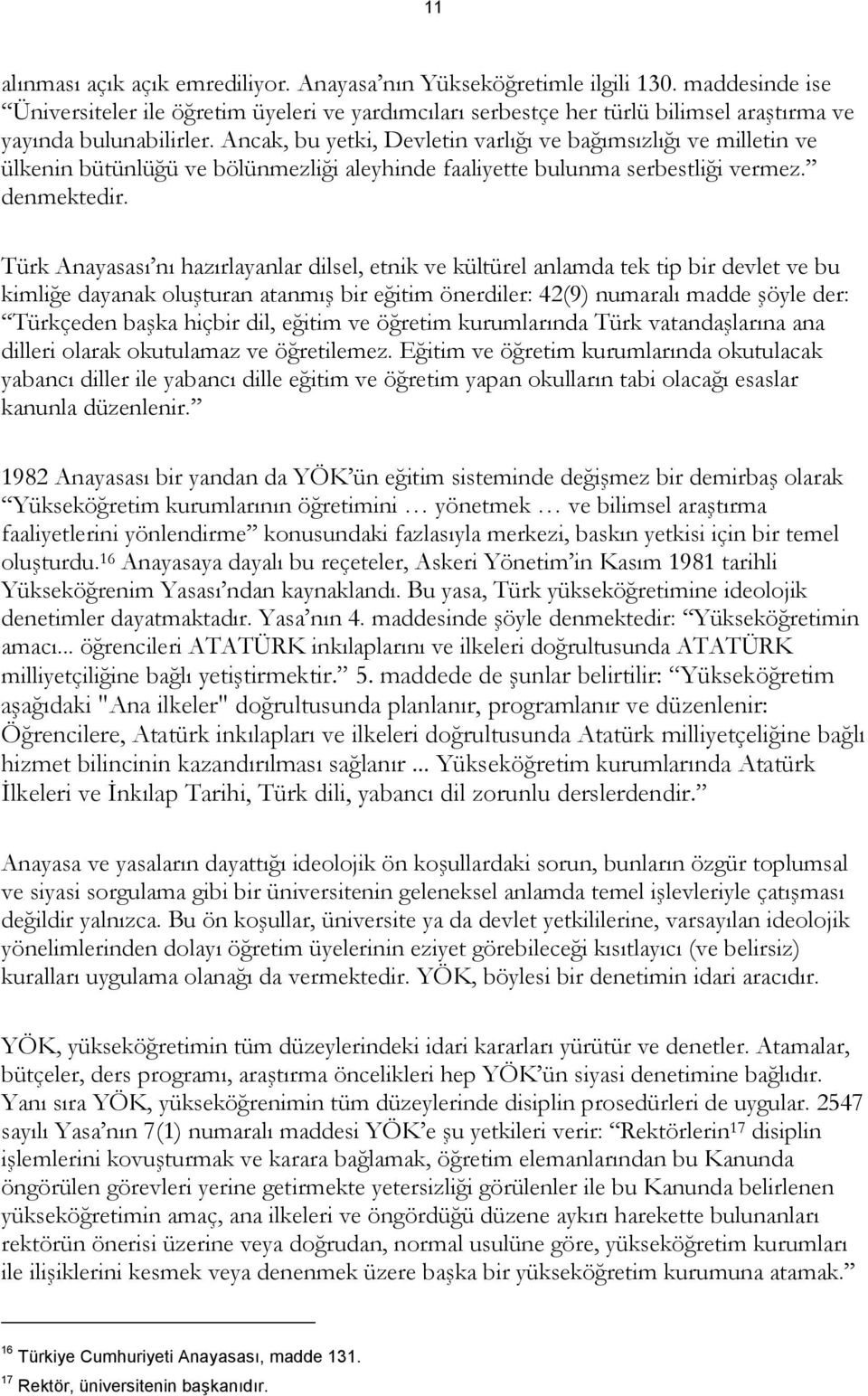 Ancak, bu yetki, Devletin varlığı ve bağımsızlığı ve milletin ve ülkenin bütünlüğü ve bölünmezliği aleyhinde faaliyette bulunma serbestliği vermez. denmektedir.