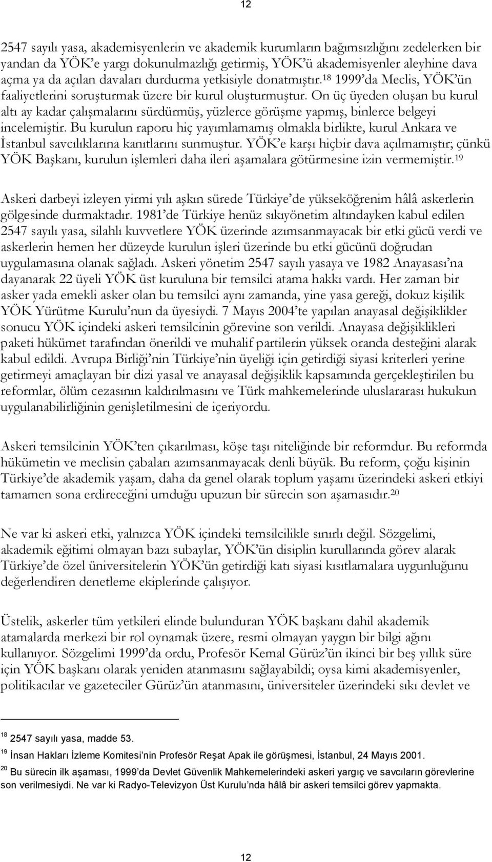 On üç üyeden oluşan bu kurul altı ay kadar çalışmalarını sürdürmüş, yüzlerce görüşme yapmış, binlerce belgeyi incelemiştir.