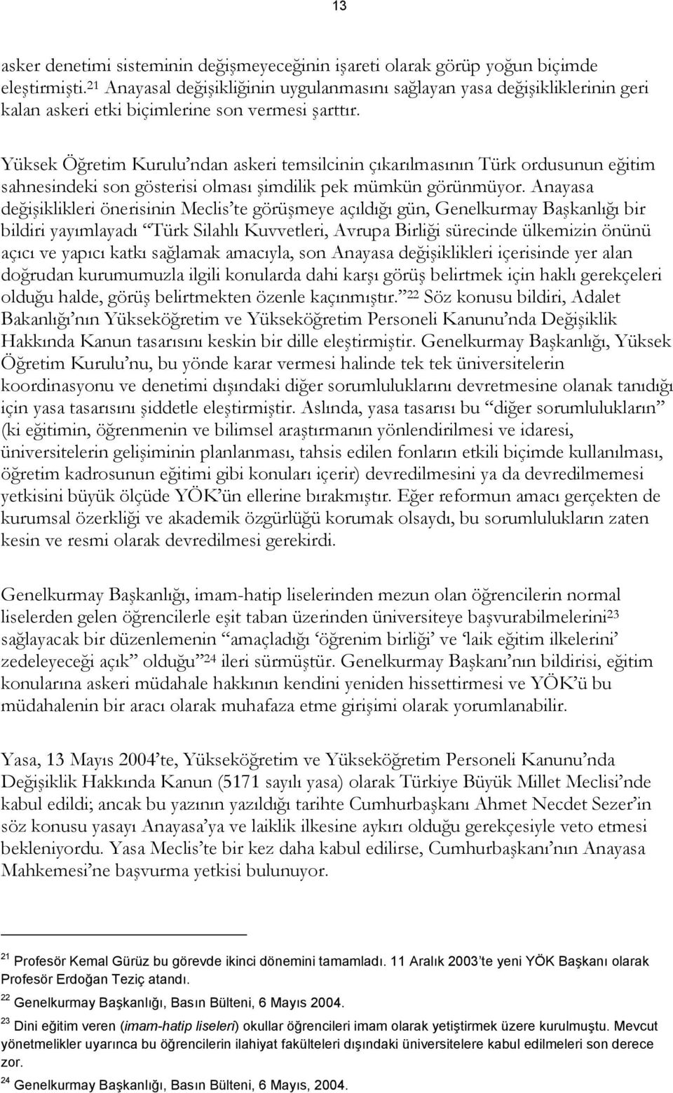 Yüksek Öğretim Kurulu ndan askeri temsilcinin çıkarılmasının Türk ordusunun eğitim sahnesindeki son gösterisi olması şimdilik pek mümkün görünmüyor.