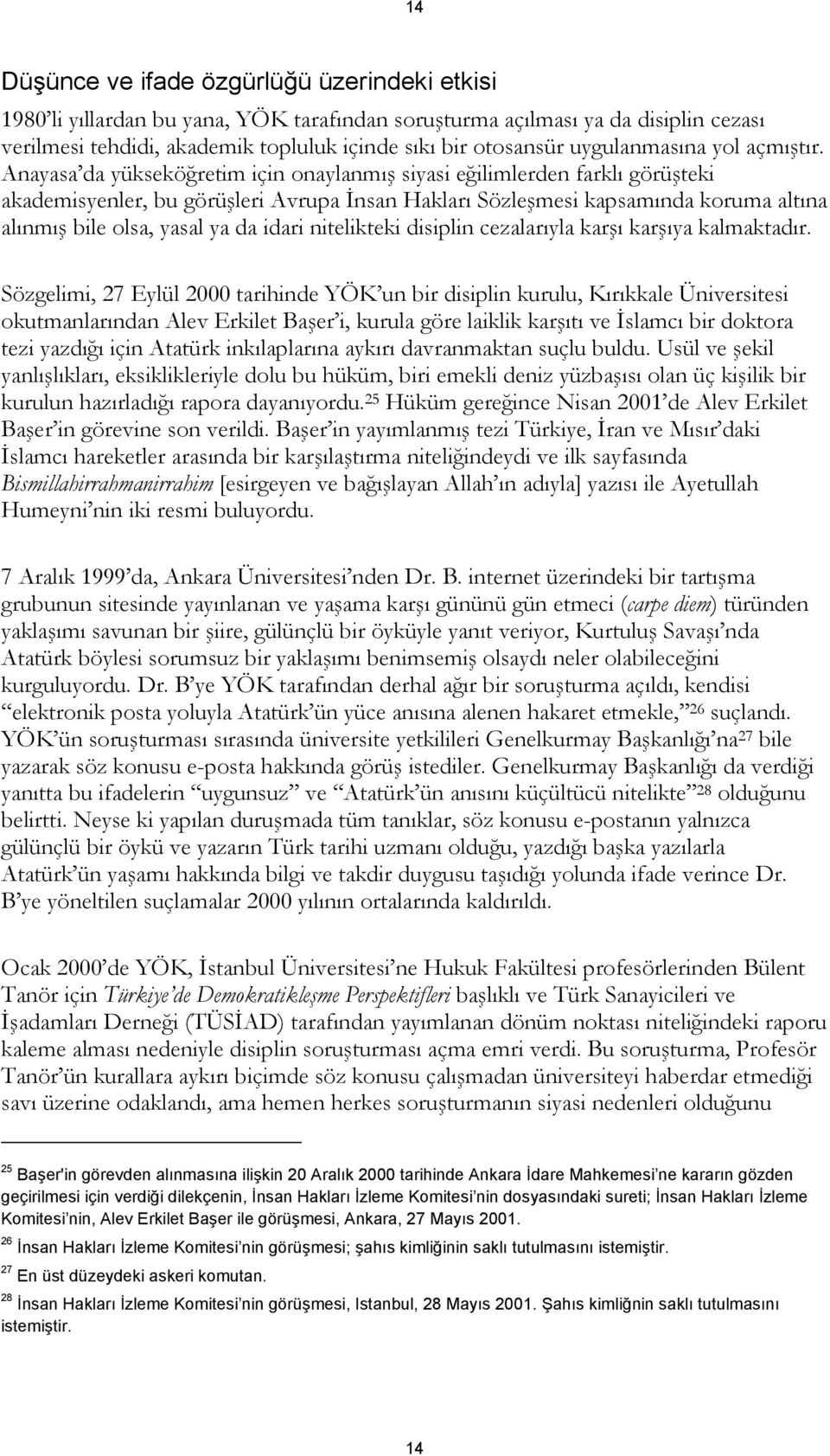 Anayasa da yükseköğretim için onaylanmış siyasi eğilimlerden farklı görüşteki akademisyenler, bu görüşleri Avrupa İnsan Hakları Sözleşmesi kapsamında koruma altına alınmış bile olsa, yasal ya da