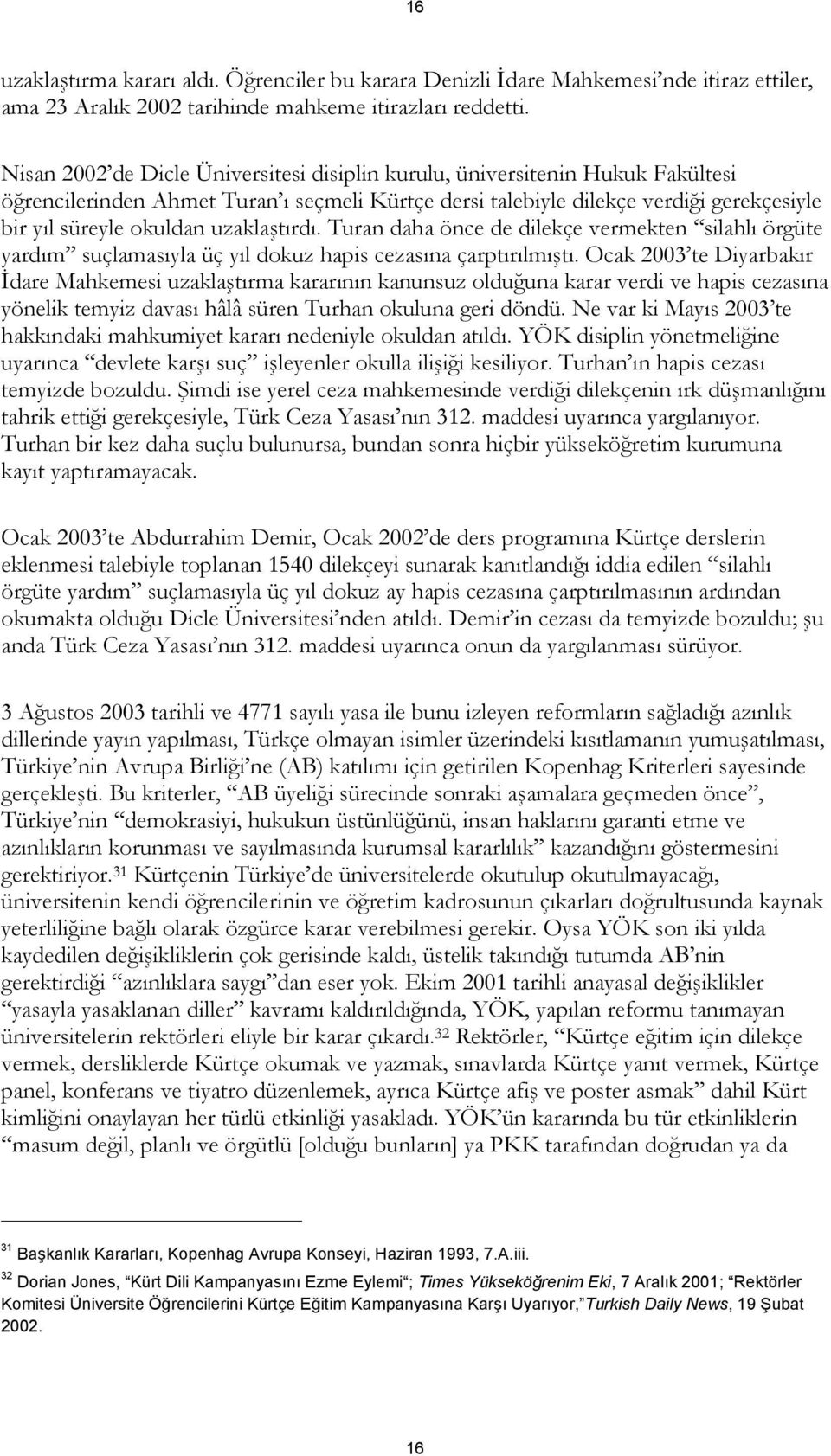 uzaklaştırdı. Turan daha önce de dilekçe vermekten silahlı örgüte yardım suçlamasıyla üç yıl dokuz hapis cezasına çarptırılmıştı.